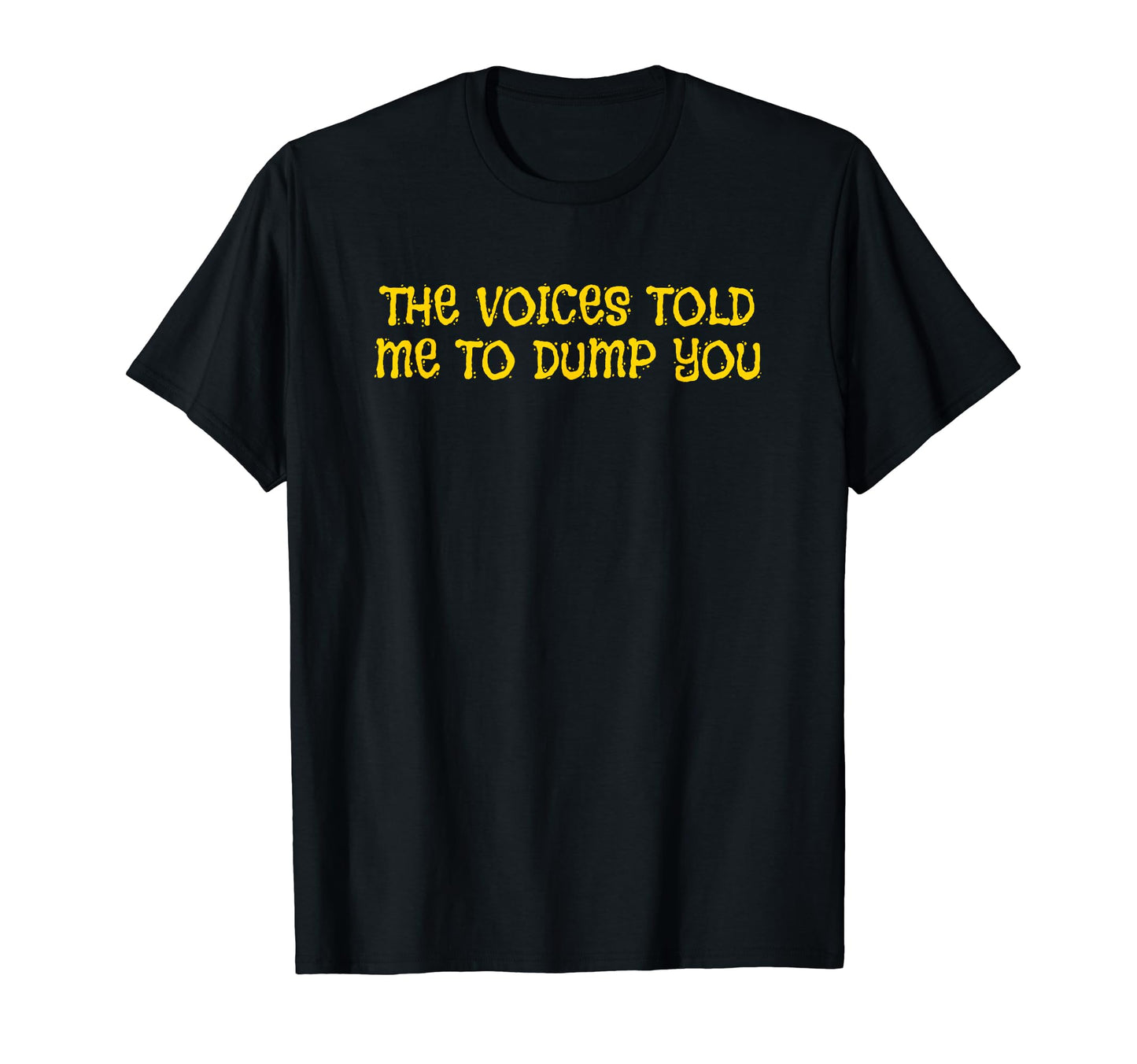 Voices Told Me To Dump You Y2K Aesthetic T-Shirt - Unique Graphic Unisex - T-Shirt, Sweatshirt, Hoodie