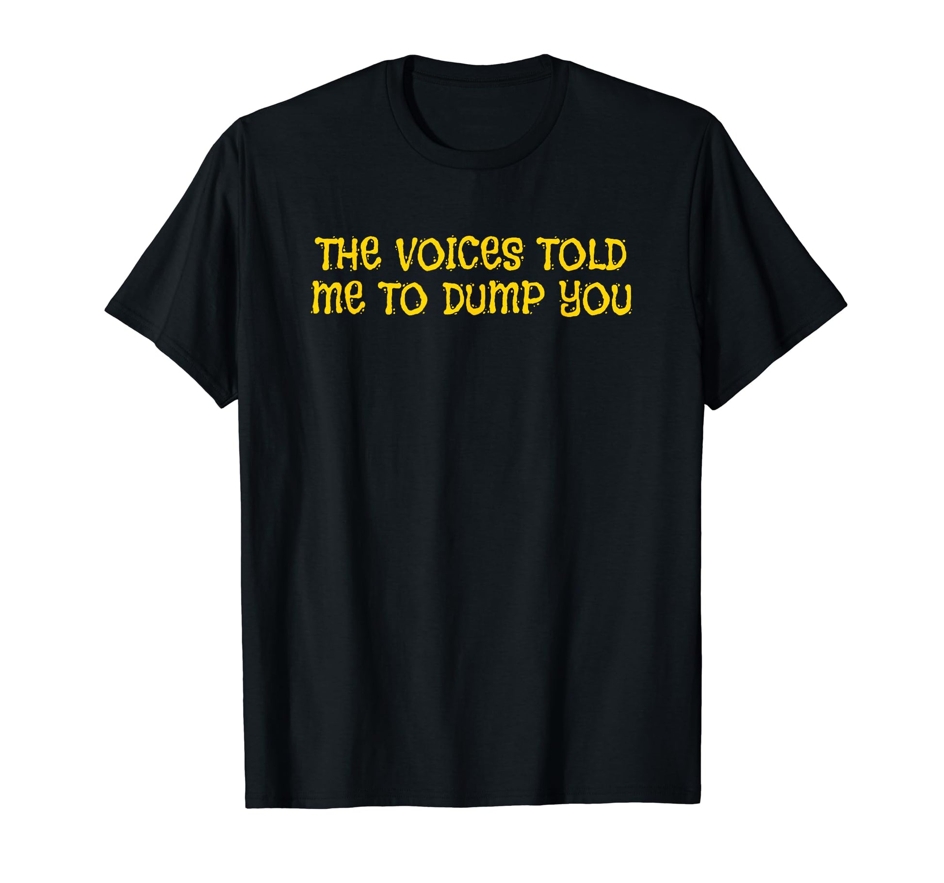 Voices Told Me To Dump You Y2K Aesthetic T-Shirt - Unique Graphic Unisex - T-Shirt, Sweatshirt, Hoodie