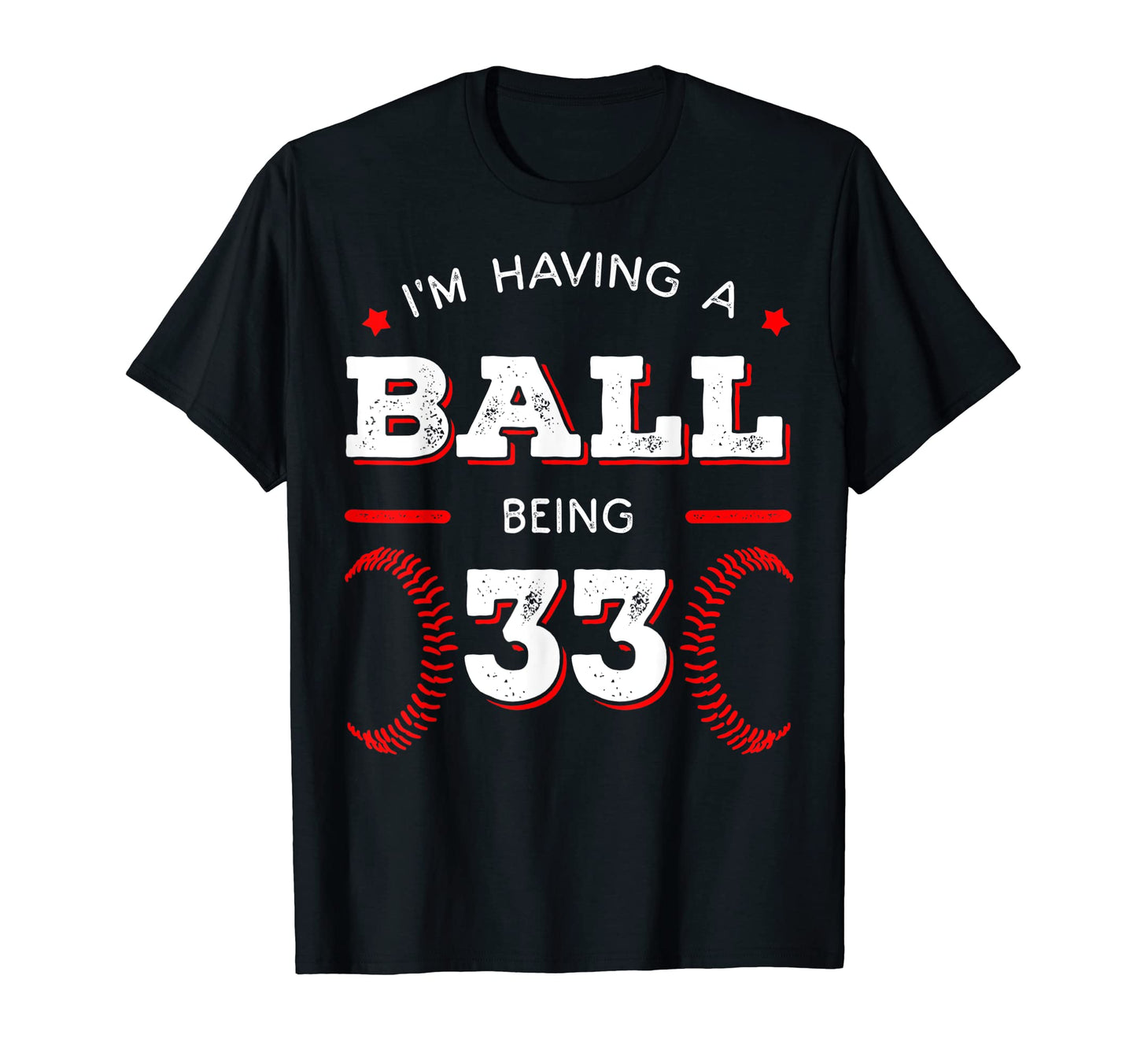 Im Having Ball Being 33 Baseball Birthday T-Shirt - Graphic Print Unisex - T-Shirt, Sweatshirt, Hoodie