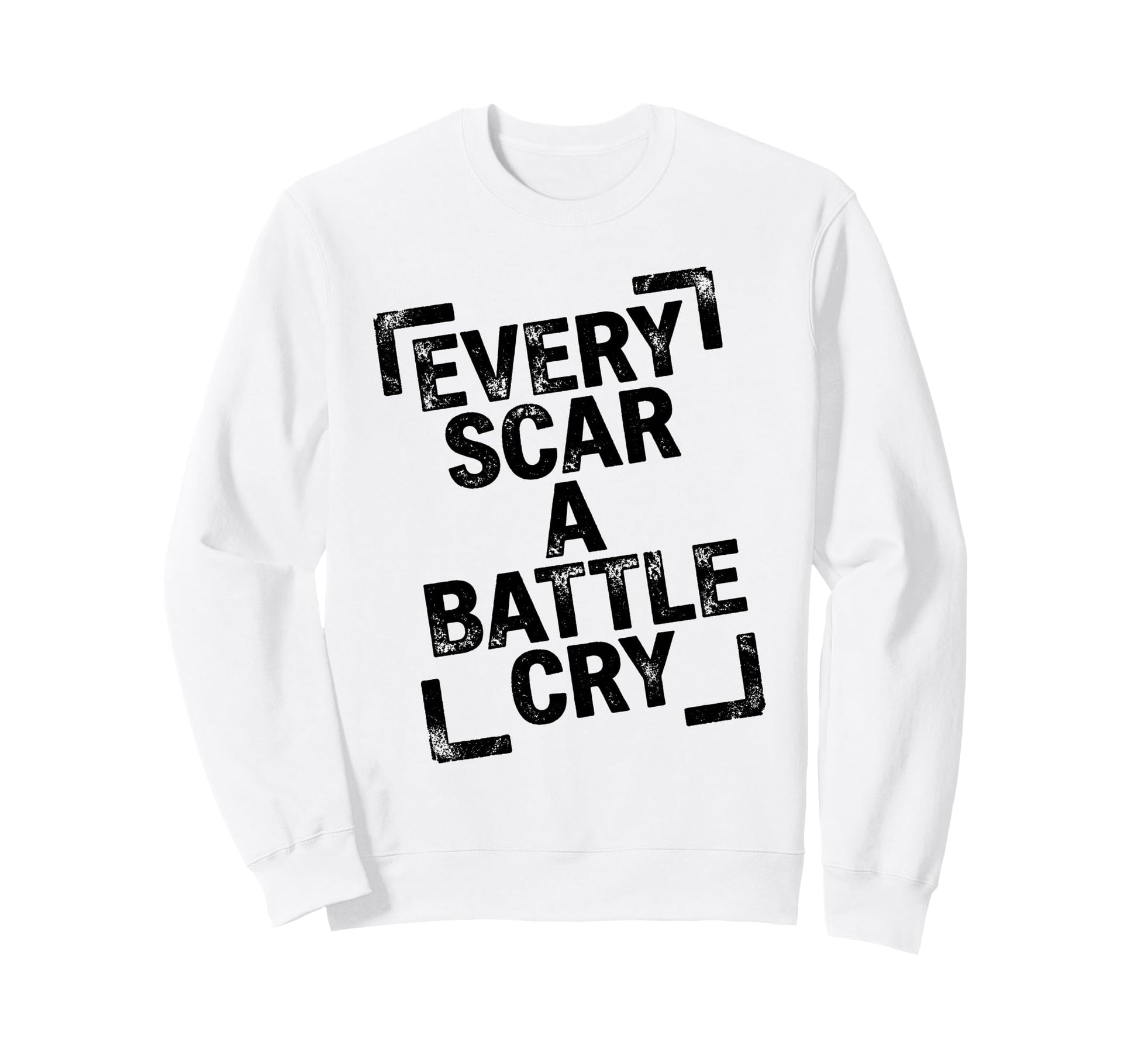 Every Scar Battle Cry Distressed Art Sweatshirt - Graphic Print Unisex - T-Shirt, Sweatshirt, Hoodie