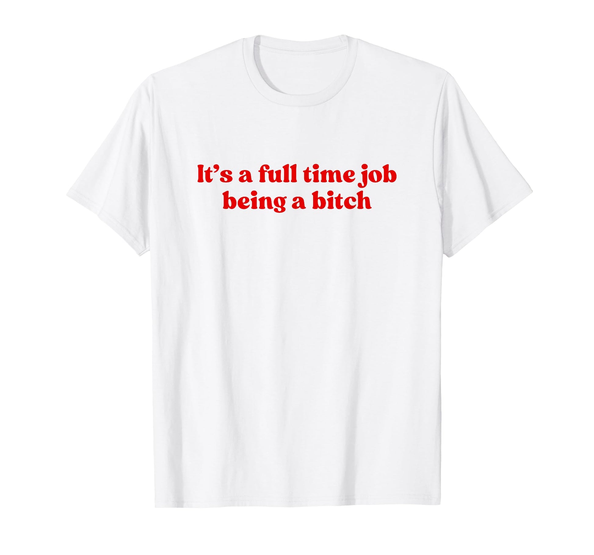 Its Full Time Job Being Bitch Y2K T-Shirt - Casual Everyday Wear Men Women - T-Shirt, Sweatshirt, Hoodie