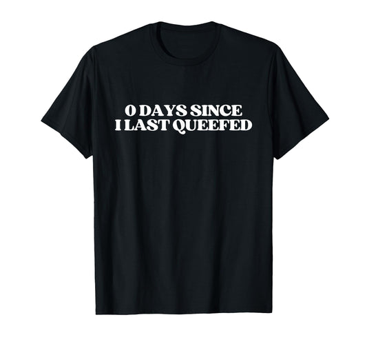 0 Days Since I Last Queefed Y2K T-Shirt - Fun Novelty Design Men Women - T-Shirt, Sweatshirt, Hoodie
