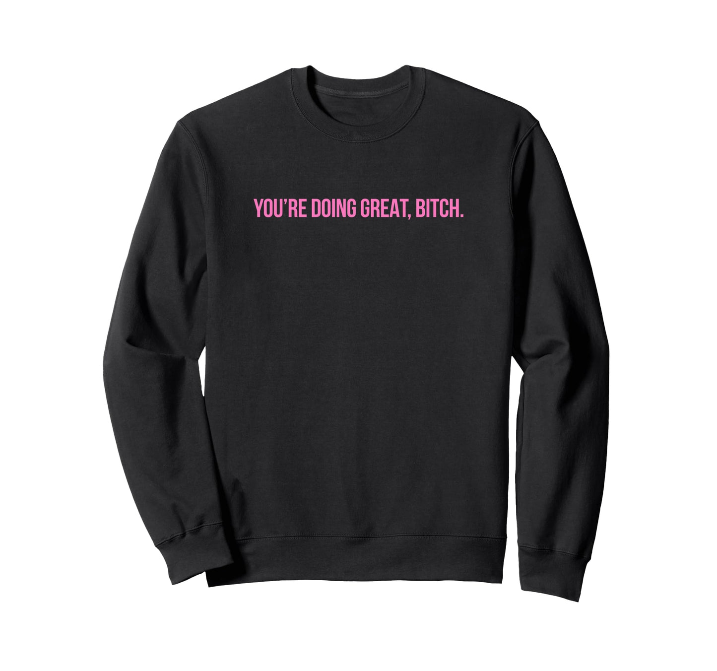 Youre Doing Great Bitch Y2K Sweatshirt - Minimalist Print for Adults - T-Shirt, Sweatshirt, Hoodie