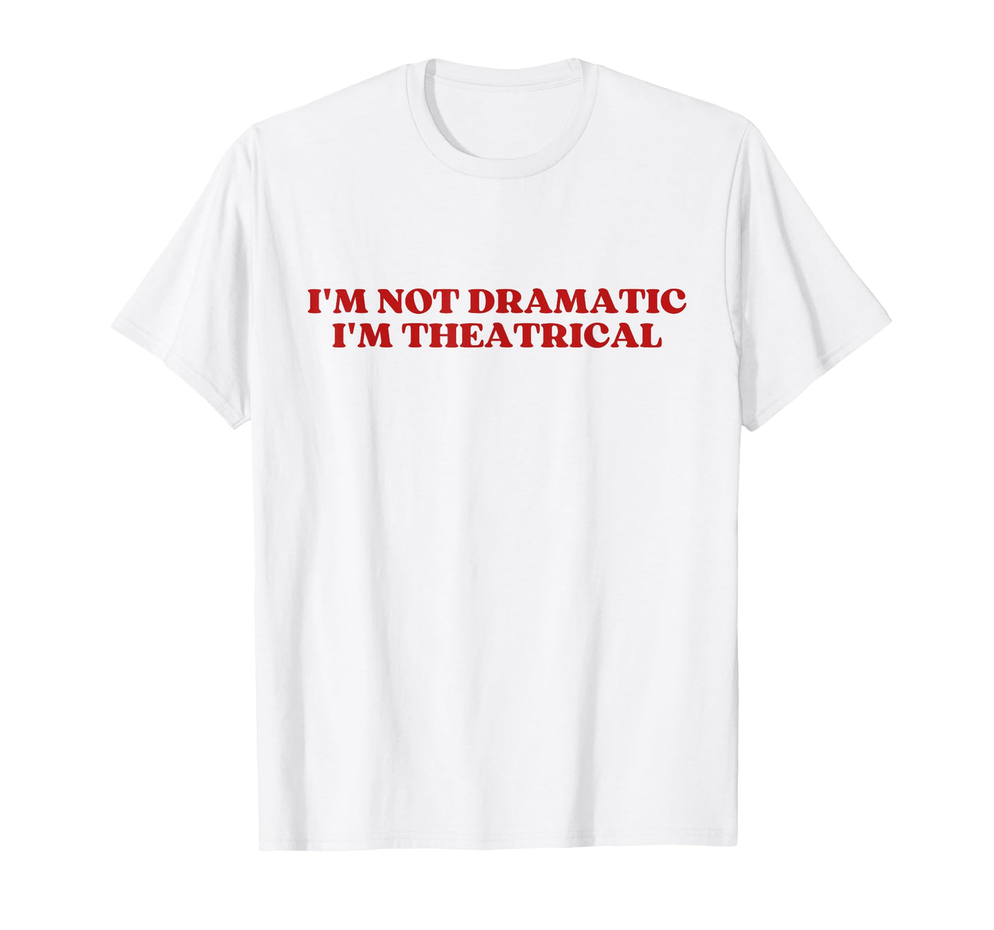 Im Not Dramatic Im Theatrical Y2K T-Shirt - Novelty Apparel Men Women - T-Shirt, Sweatshirt, Hoodie