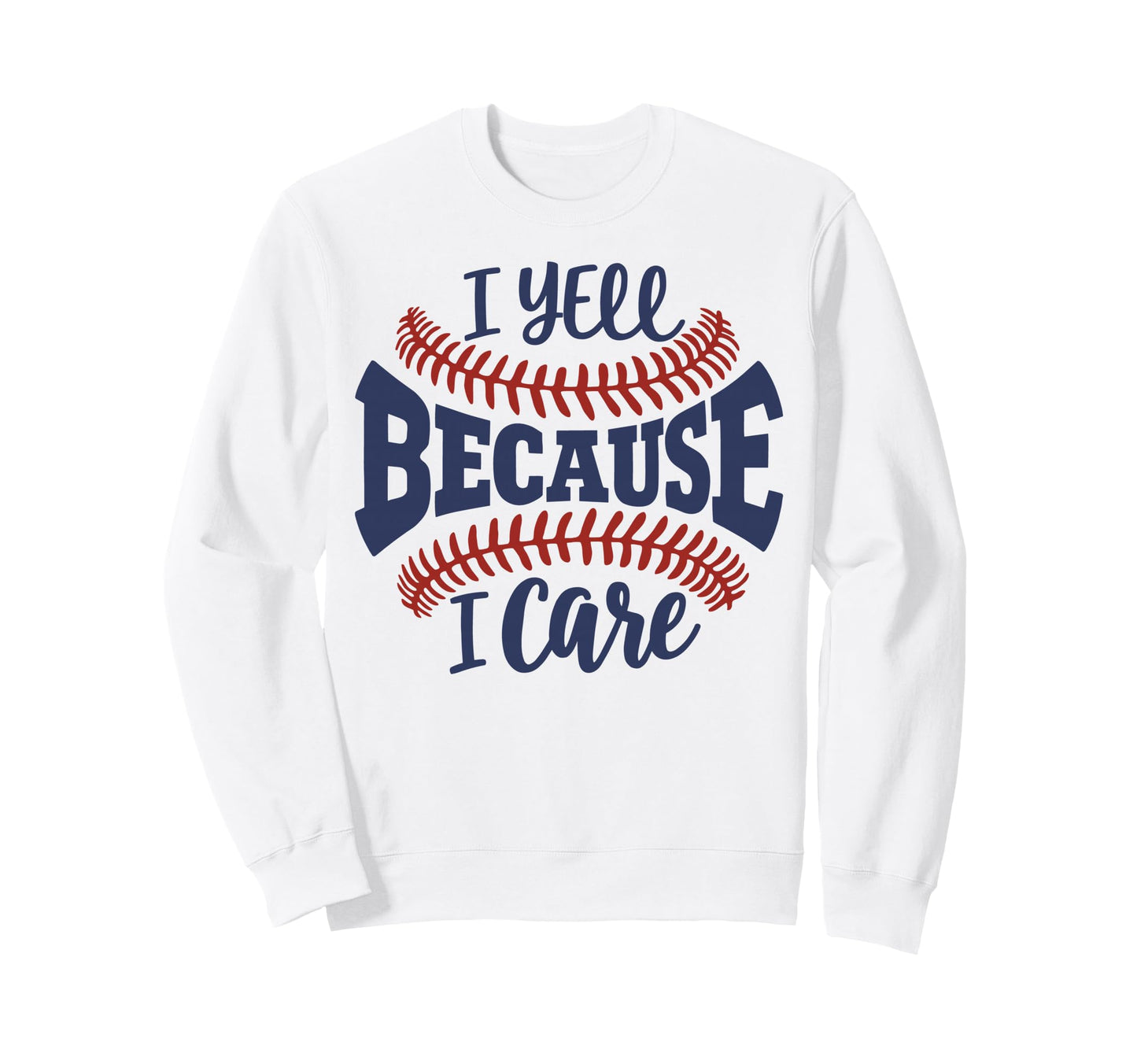 I Yell Because I Care Baseball Mom Sweatshirt - Novelty Apparel for Adults - T-Shirt, Sweatshirt, Hoodie
