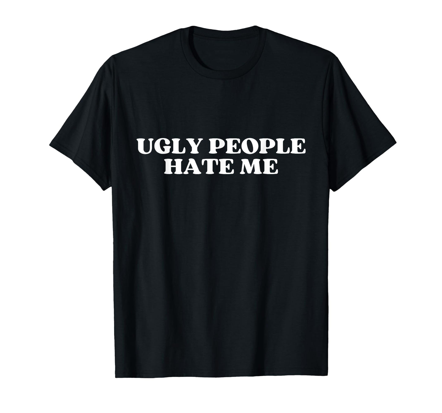 Ugly People Hate Me Y2K Aesthetic T-Shirt - Streetwear Style Unisex - T-Shirt, Sweatshirt, Hoodie