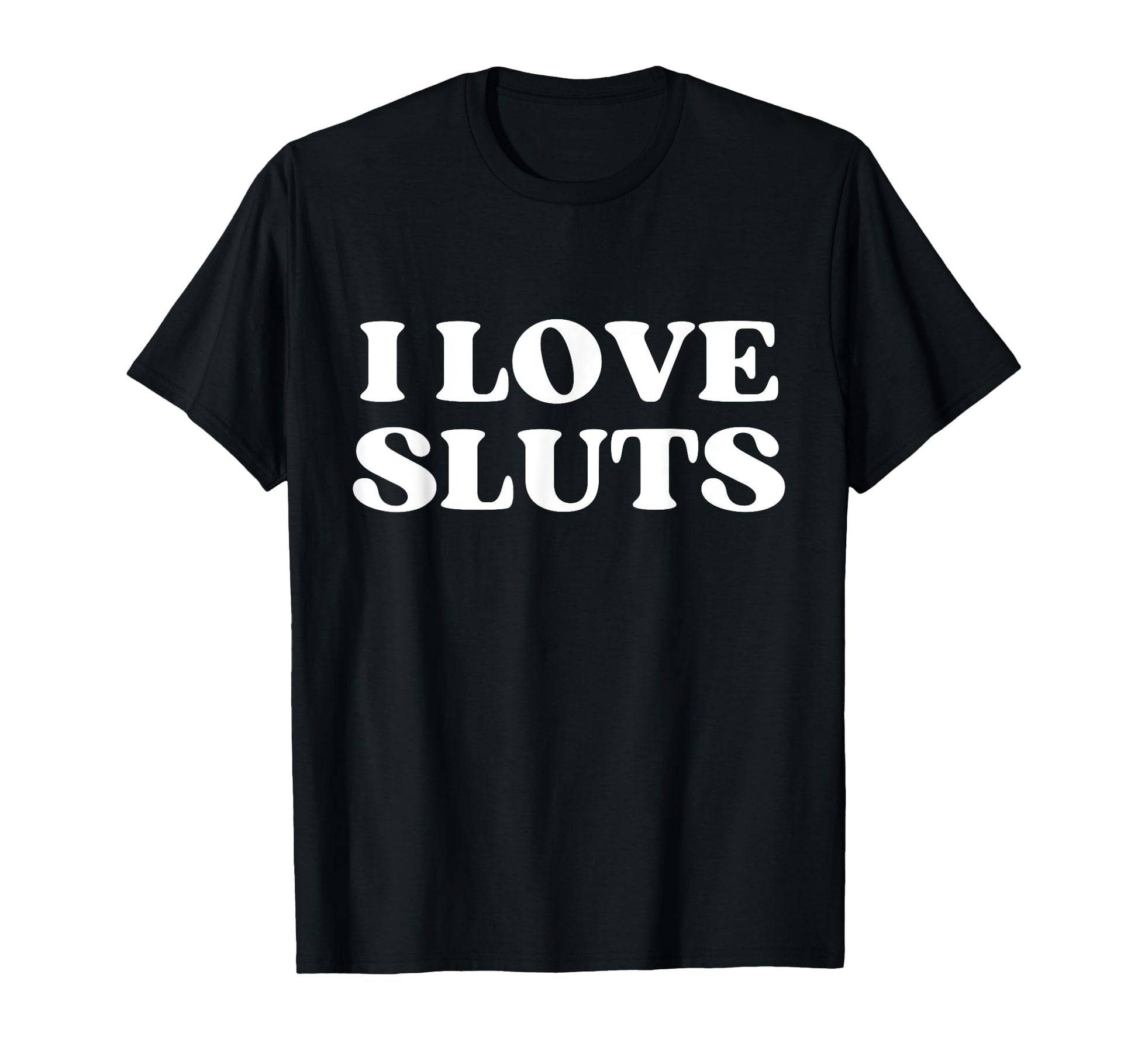 I Love Sluts Y2K Aesthetic T-Shirt - Streetwear Style for Adults - T-Shirt, Sweatshirt, Hoodie
