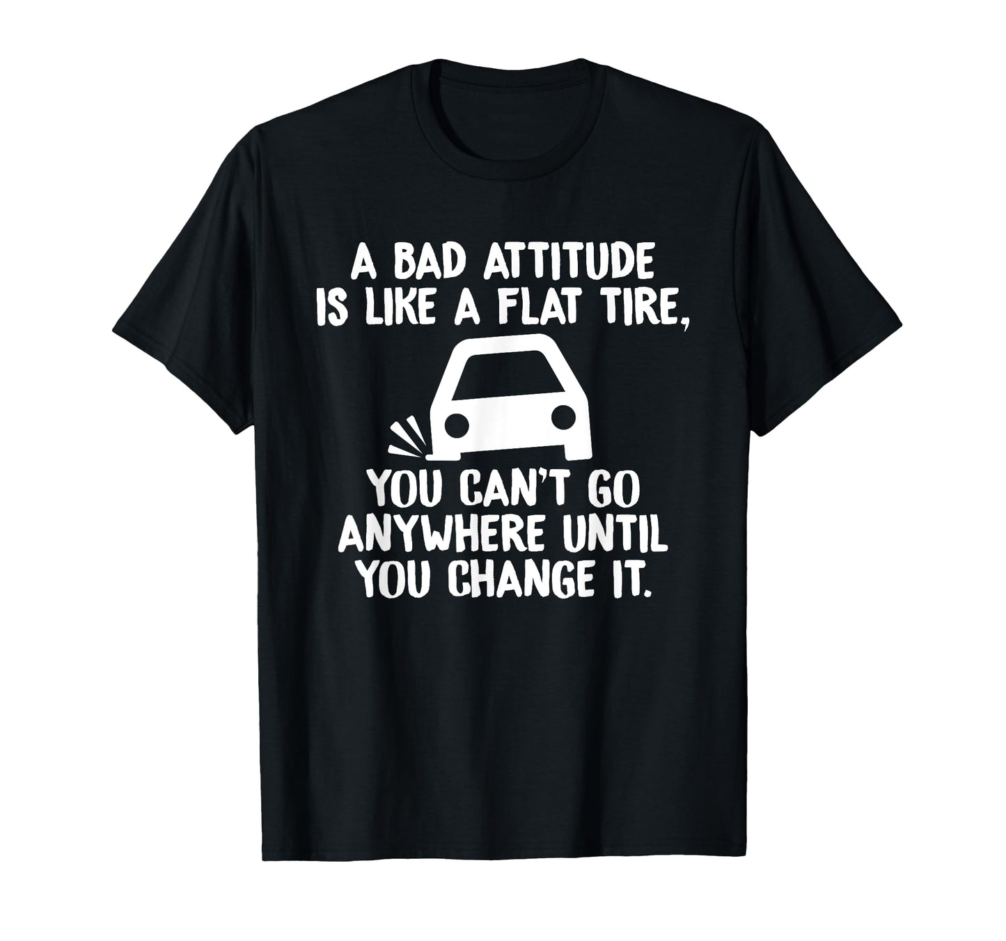 Bad Attitude Is Like Flat Tire T-Shirt - Casual Everyday Wear for Adults - T-Shirt, Sweatshirt, Hoodie