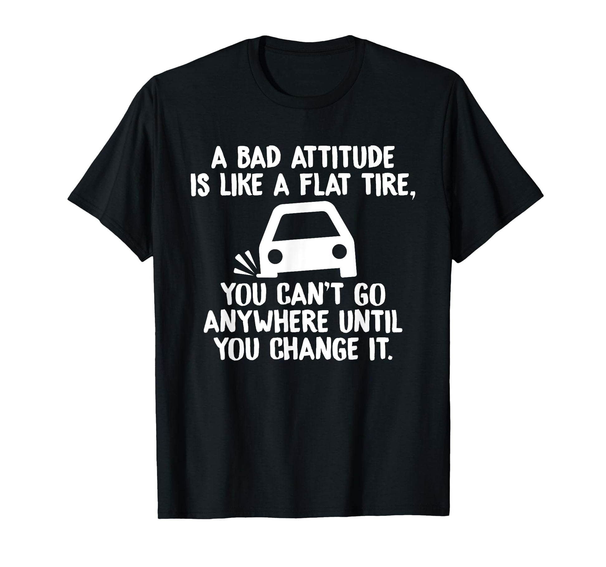 Bad Attitude Is Like Flat Tire T-Shirt - Casual Everyday Wear for Adults - T-Shirt, Sweatshirt, Hoodie