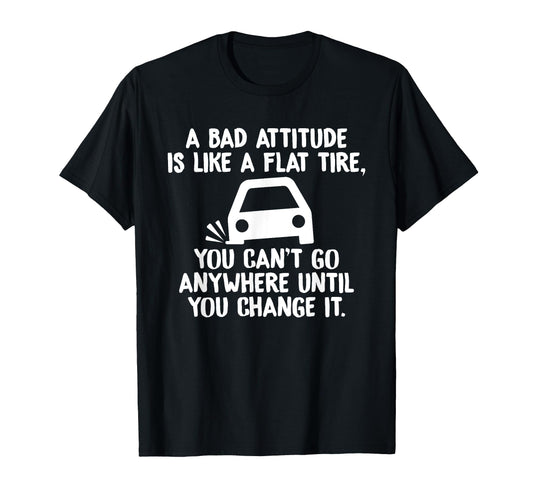 Bad Attitude Is Like Flat Tire T-Shirt - Casual Everyday Wear for Adults - T-Shirt, Sweatshirt, Hoodie