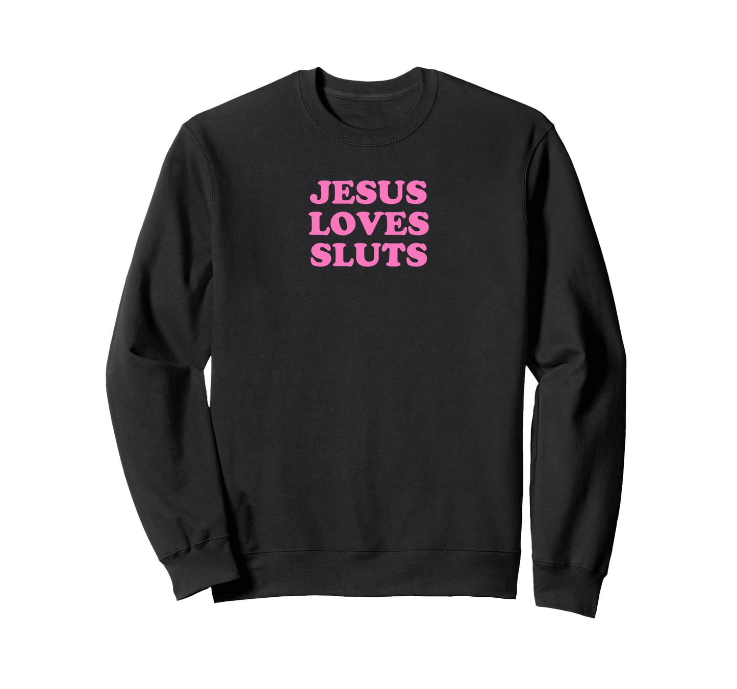 Jesus Loves Sluts Funny Y2K Sweatshirt - Fun Novelty Design Unisex - T-Shirt, Sweatshirt, Hoodie