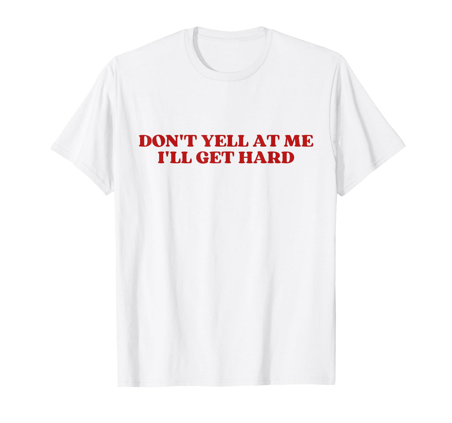 Dont Yell Me Ill Get Hard Y2K Aesthetic T-Shirt - Minimalist Print Unisex - T-Shirt, Sweatshirt, Hoodie