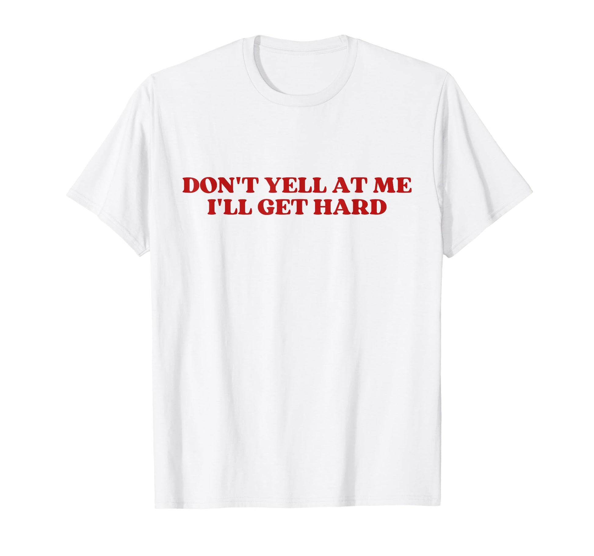 Dont Yell Me Ill Get Hard Y2K Aesthetic T-Shirt - Minimalist Print Unisex - T-Shirt, Sweatshirt, Hoodie