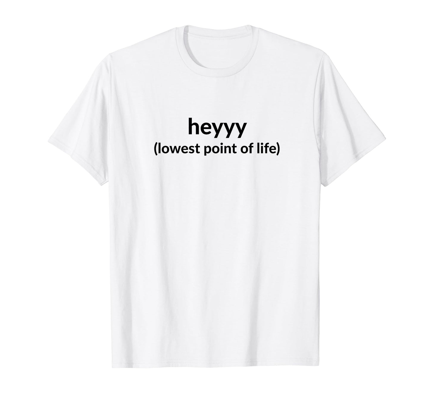 Heyyy Lowest Point Life Funny Y2K T-Shirt - Trendy Graphic Unisex - T-Shirt, Sweatshirt, Hoodie