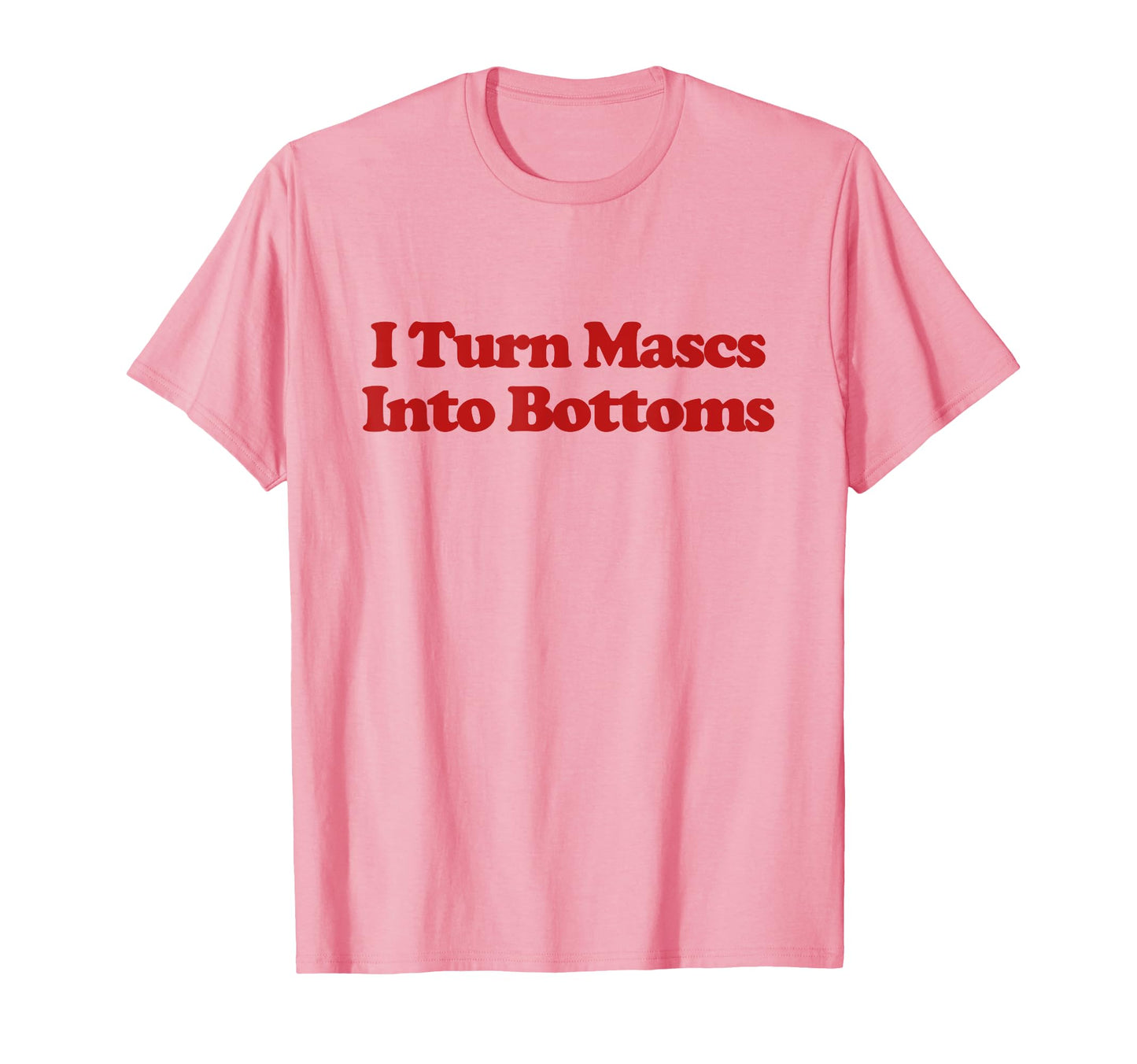 I Turn Mascs Into Bottoms Y2K T-Shirt - Streetwear Style Men Women - T-Shirt, Sweatshirt, Hoodie