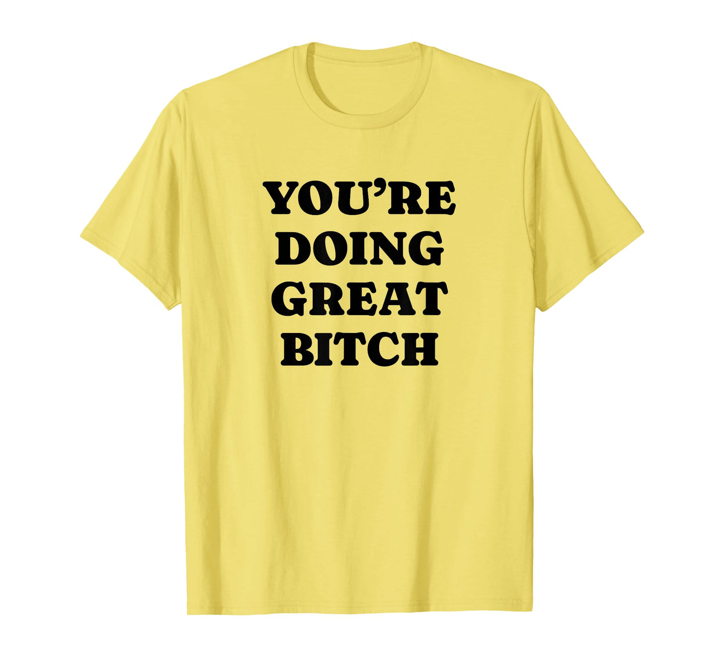 Youre Doing Great Bitch Y2K Aesthetic T-Shirt - Custom Art Print Men Women - T-Shirt, Sweatshirt, Hoodie
