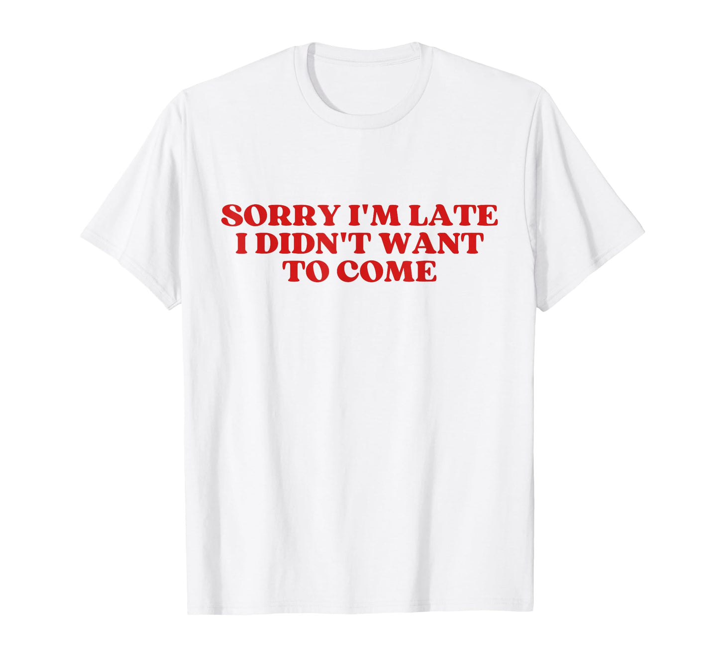 Sorry Im Late I Didnt Want To Come Y2K T-Shirt - Graphic Print Men Women - T-Shirt, Sweatshirt, Hoodie