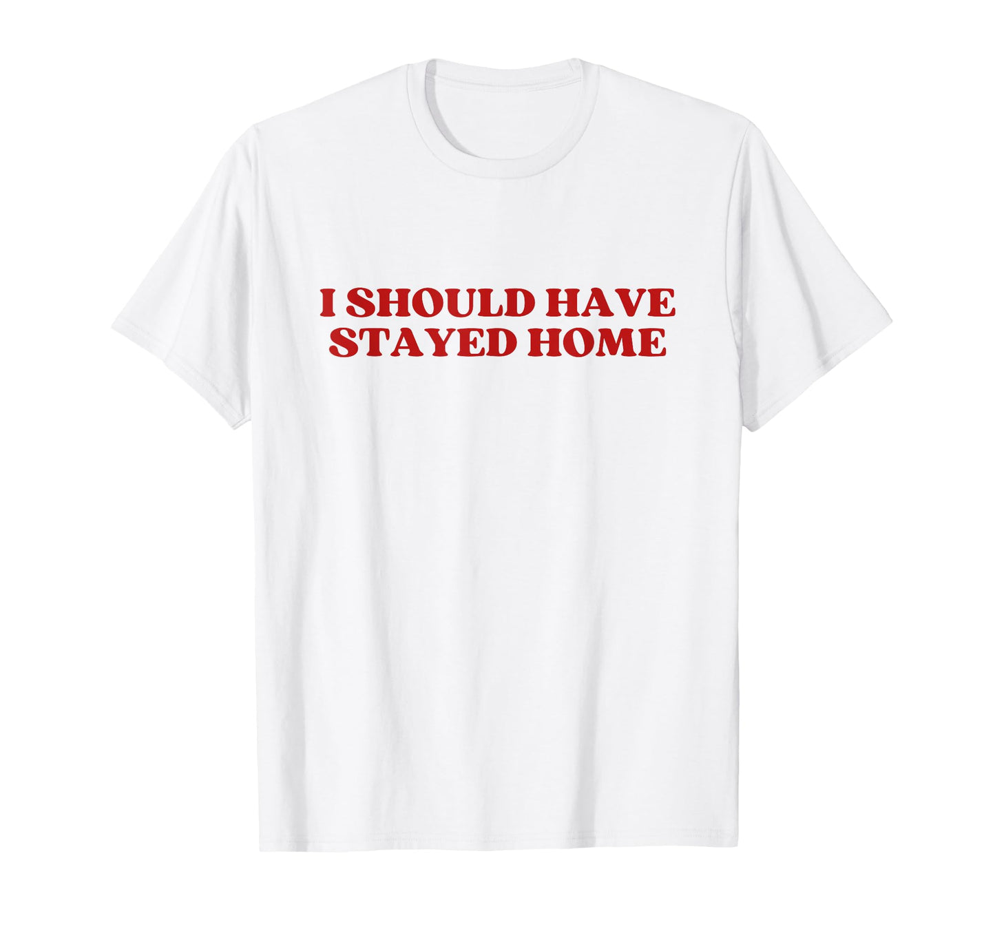 I Should Have Stayed Home Y2K Aesthetic T-Shirt - Graphic Print Men Women - T-Shirt, Sweatshirt, Hoodie