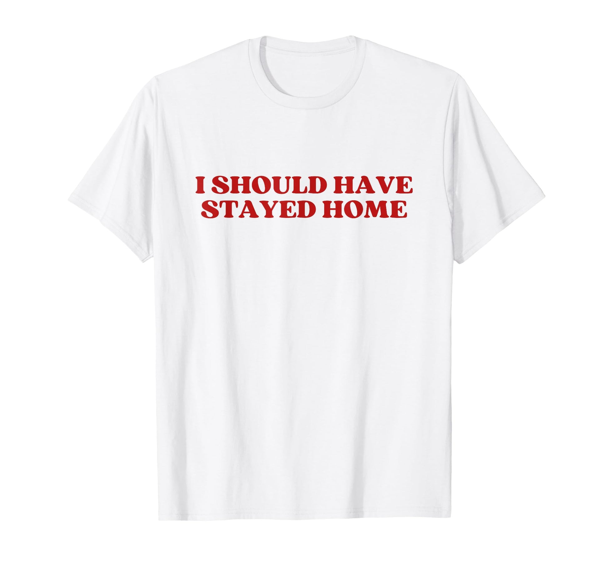 I Should Have Stayed Home Y2K Aesthetic T-Shirt - Graphic Print Men Women - T-Shirt, Sweatshirt, Hoodie