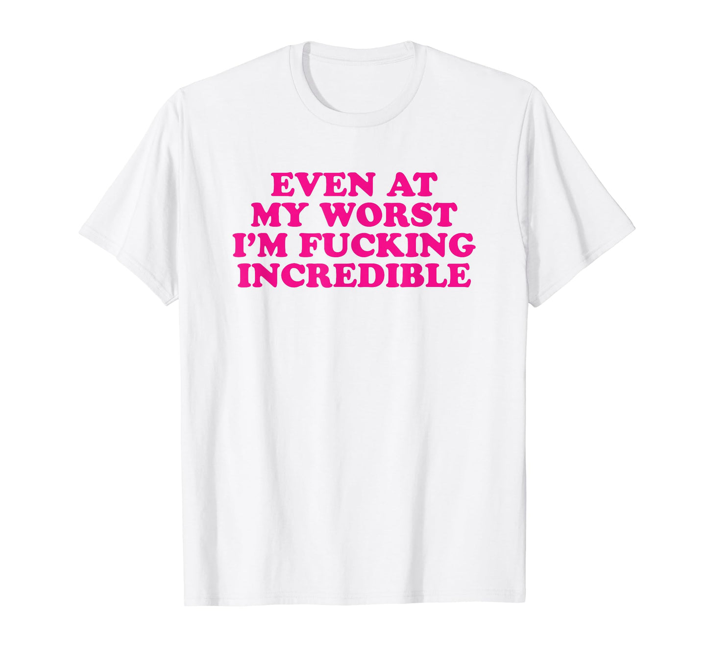 Even My Worst Im Fucking Incredible Y2K T-Shirt - Graphic Print Unisex - T-Shirt, Sweatshirt, Hoodie