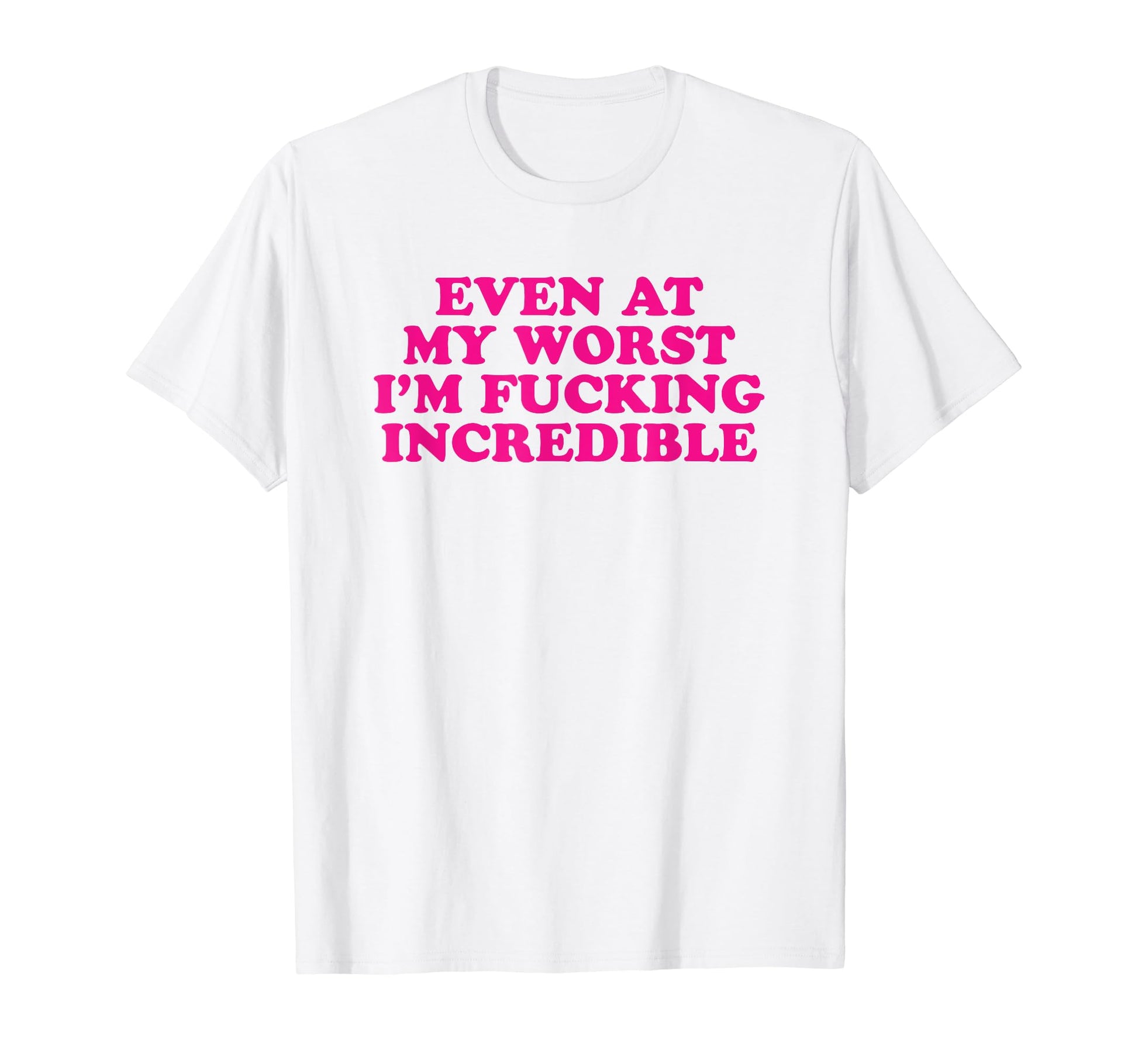 Even My Worst Im Fucking Incredible Y2K T-Shirt - Graphic Print Unisex - T-Shirt, Sweatshirt, Hoodie