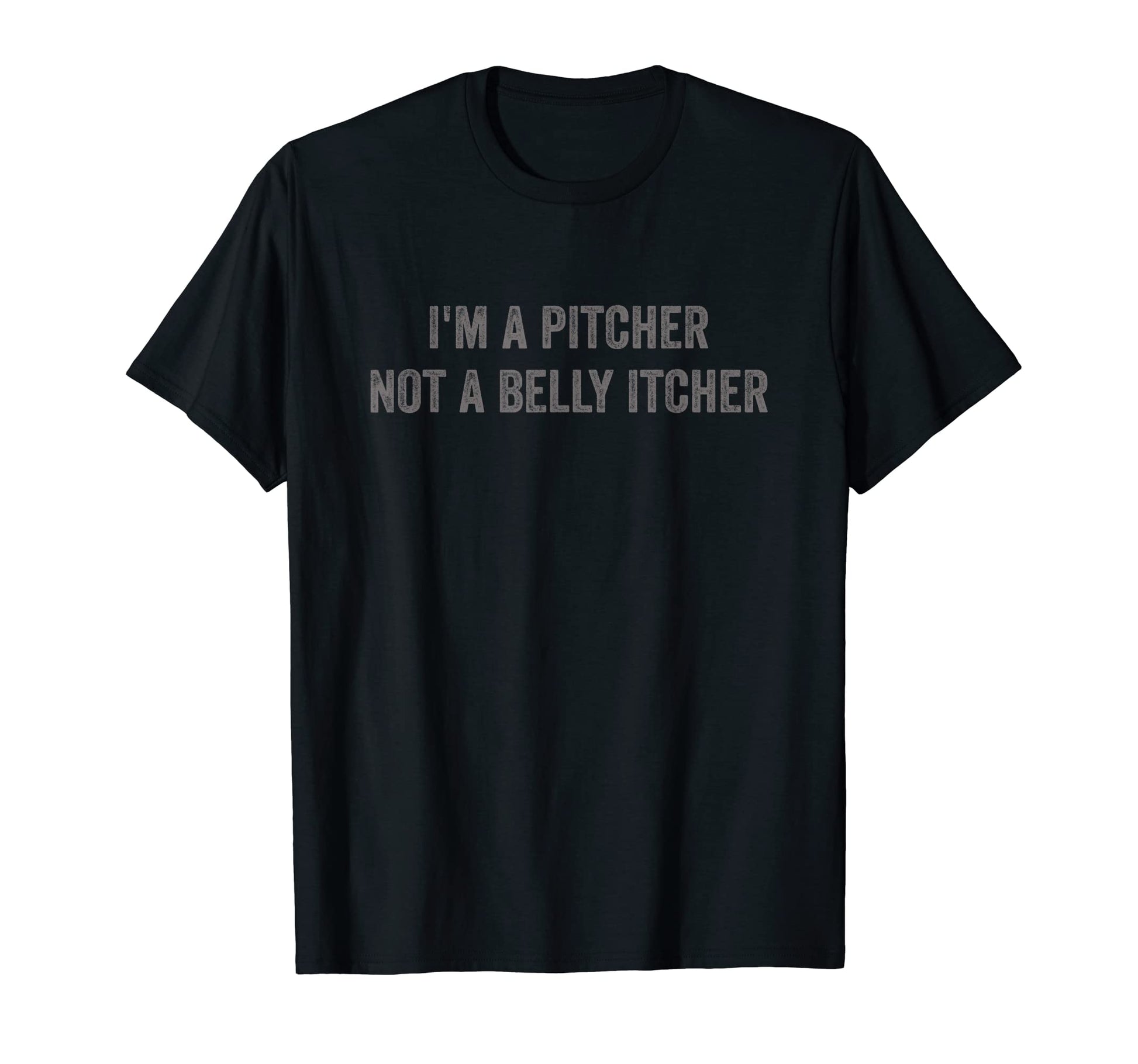 Im Pitcher Not Belly Itcher T-Shirt - Fun Novelty Design for Adults - T-Shirt, Sweatshirt, Hoodie