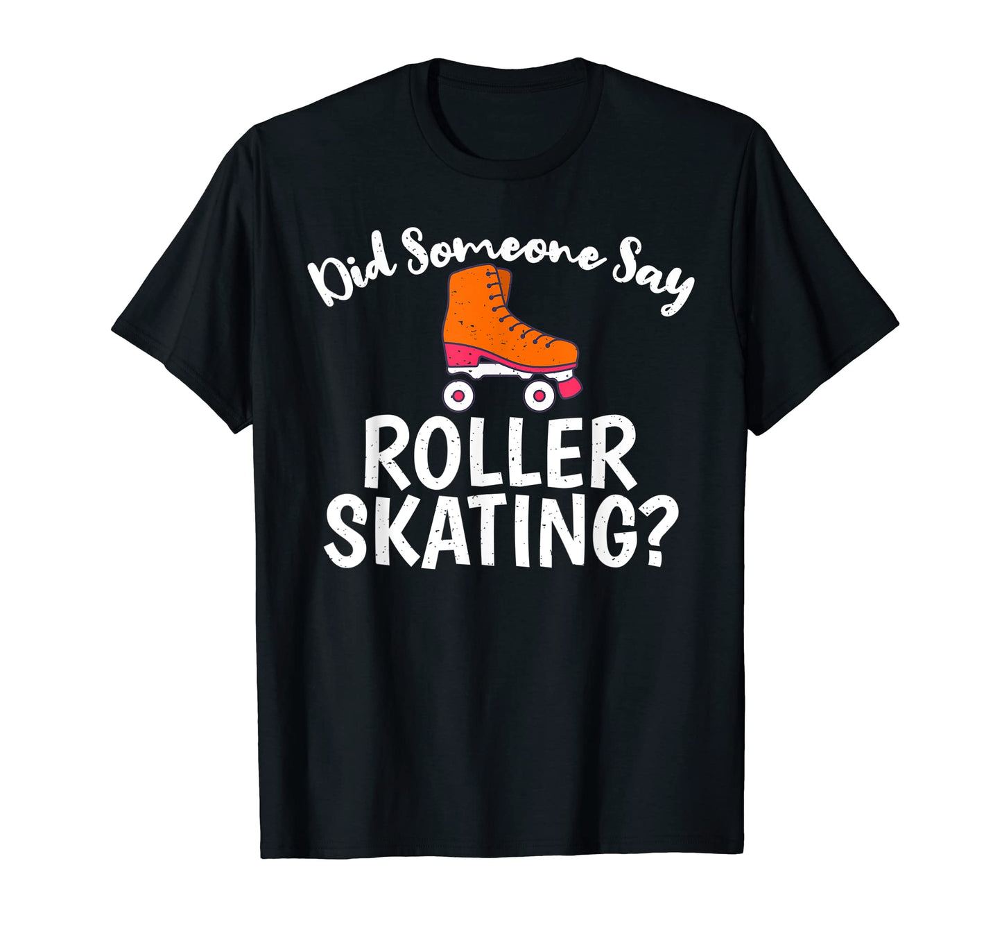 Did Someone Say Roller Skating T-Shirt - Unique Graphic for Adults - T-Shirt, Sweatshirt, Hoodie