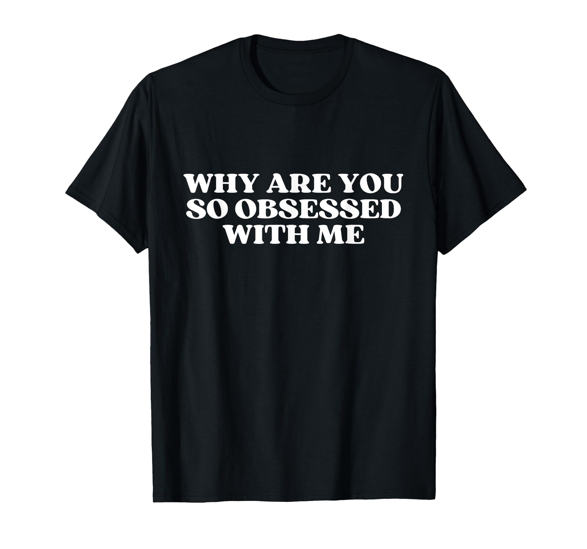 Why Are You So Obsessed Me Y2K Aesthetic T-Shirt - Unique Graphic Men Women - T-Shirt, Sweatshirt, Hoodie