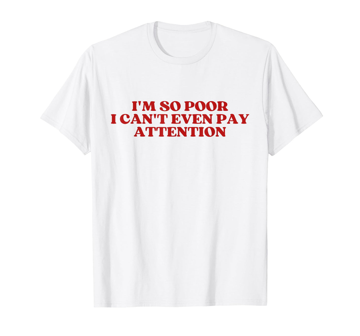 Im So Poor I Cant Even Pay Attention Y2K T-Shirt - Unique Graphic Unisex - T-Shirt, Sweatshirt, Hoodie