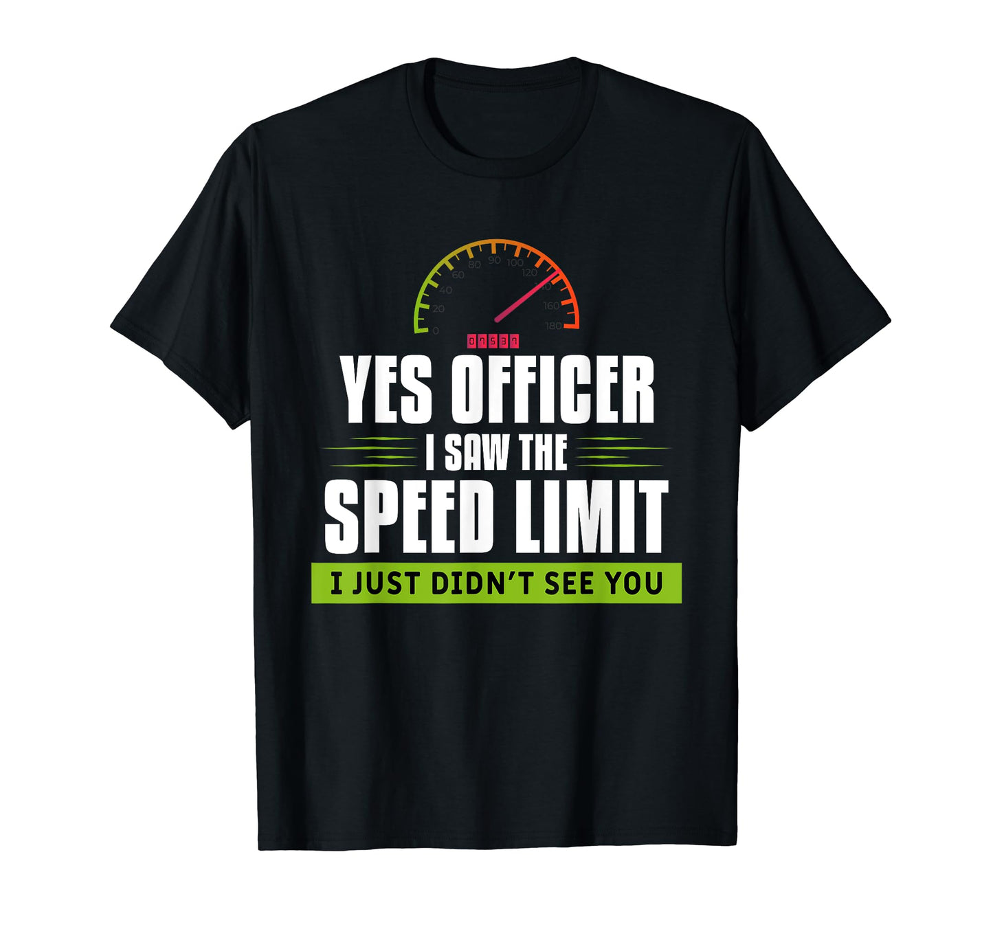 Yes Officer I Saw Speed Limit Funny T-Shirt - Minimalist Print Men Women - T-Shirt, Sweatshirt, Hoodie