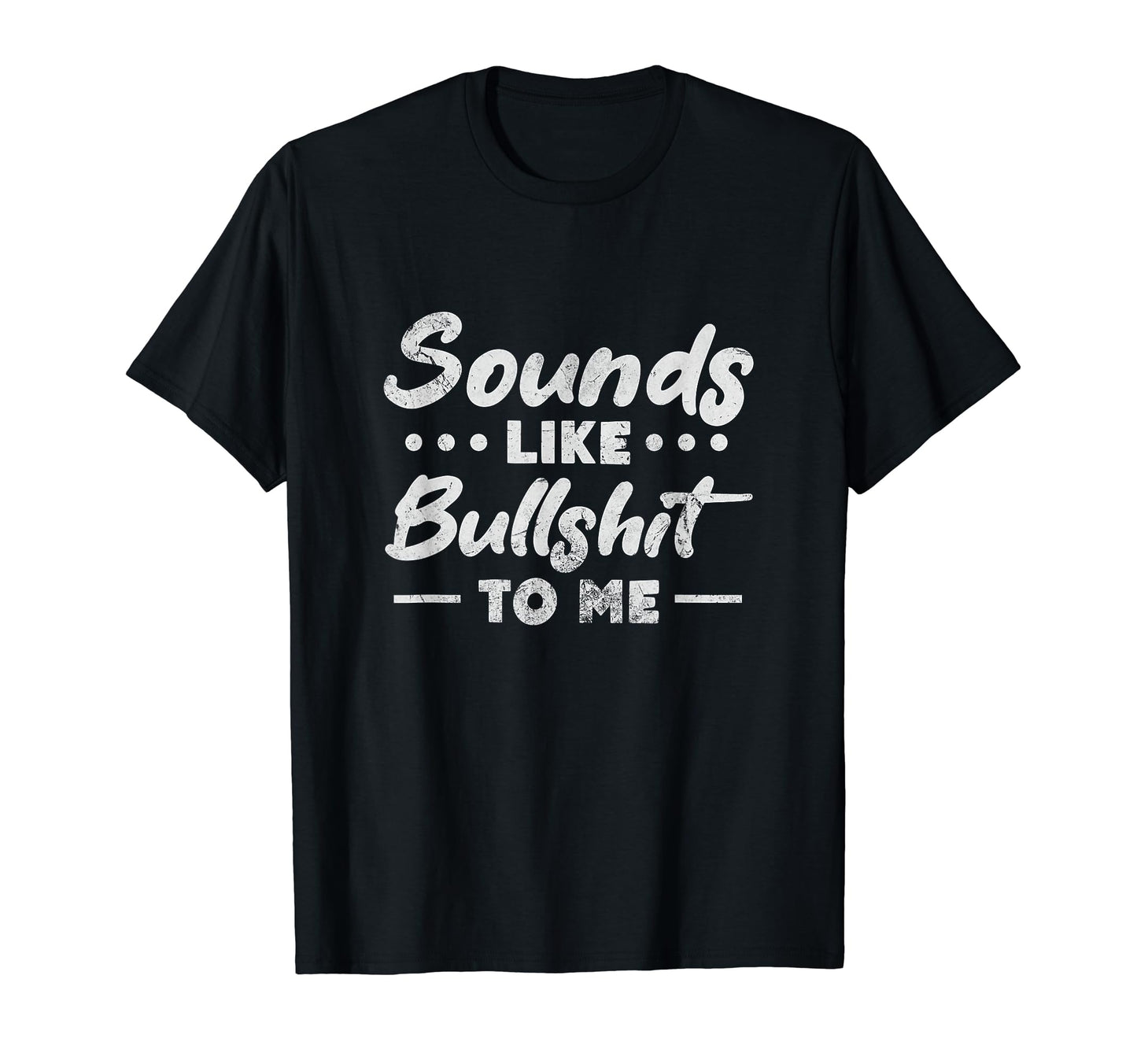 Sounds Like Bullshit To Me Y2K Funny T-Shirt - Casual Everyday Wear Unisex - T-Shirt, Sweatshirt, Hoodie