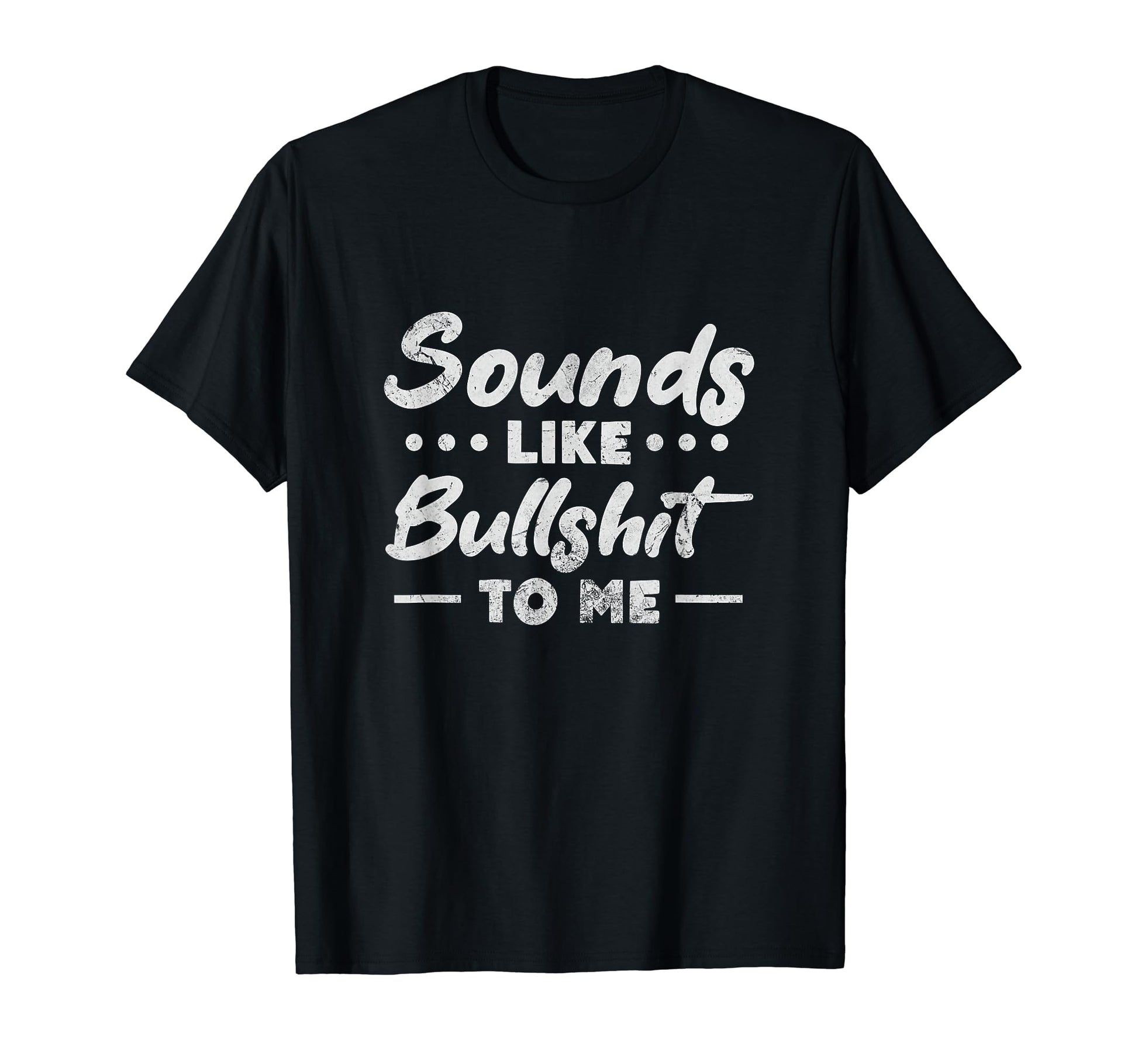 Sounds Like Bullshit To Me Y2K Funny T-Shirt - Casual Everyday Wear Unisex - T-Shirt, Sweatshirt, Hoodie