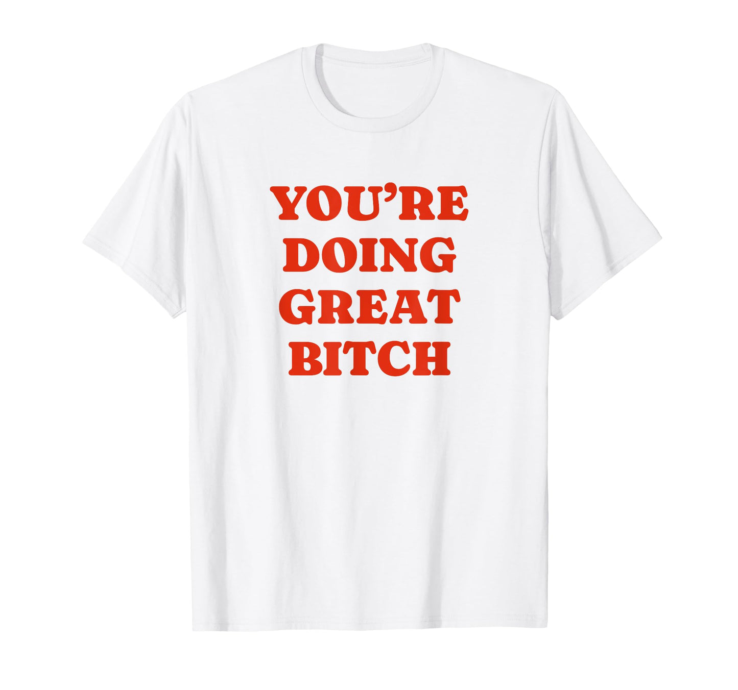 Youre Doing Great Bitch Y2K Aesthetic T-Shirt - Unique Graphic Men Women - T-Shirt, Sweatshirt, Hoodie