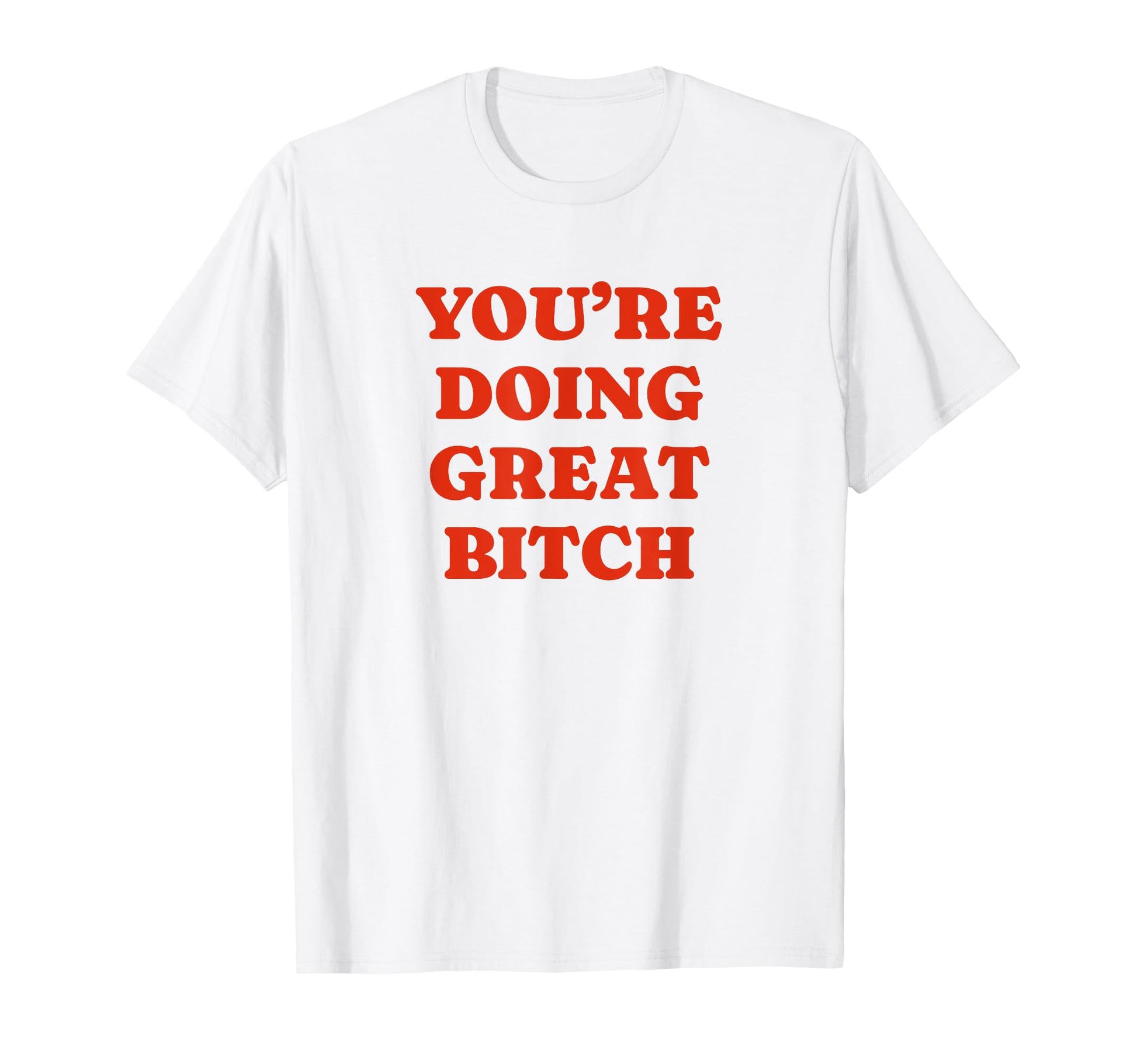 Youre Doing Great Bitch Y2K Aesthetic T-Shirt - Unique Graphic Men Women - T-Shirt, Sweatshirt, Hoodie