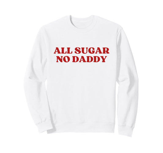 All Sugar No Daddy Y2K Aesthetic Trendy Sweatshirt - Novelty Apparel Unisex - T-Shirt, Sweatshirt, Hoodie