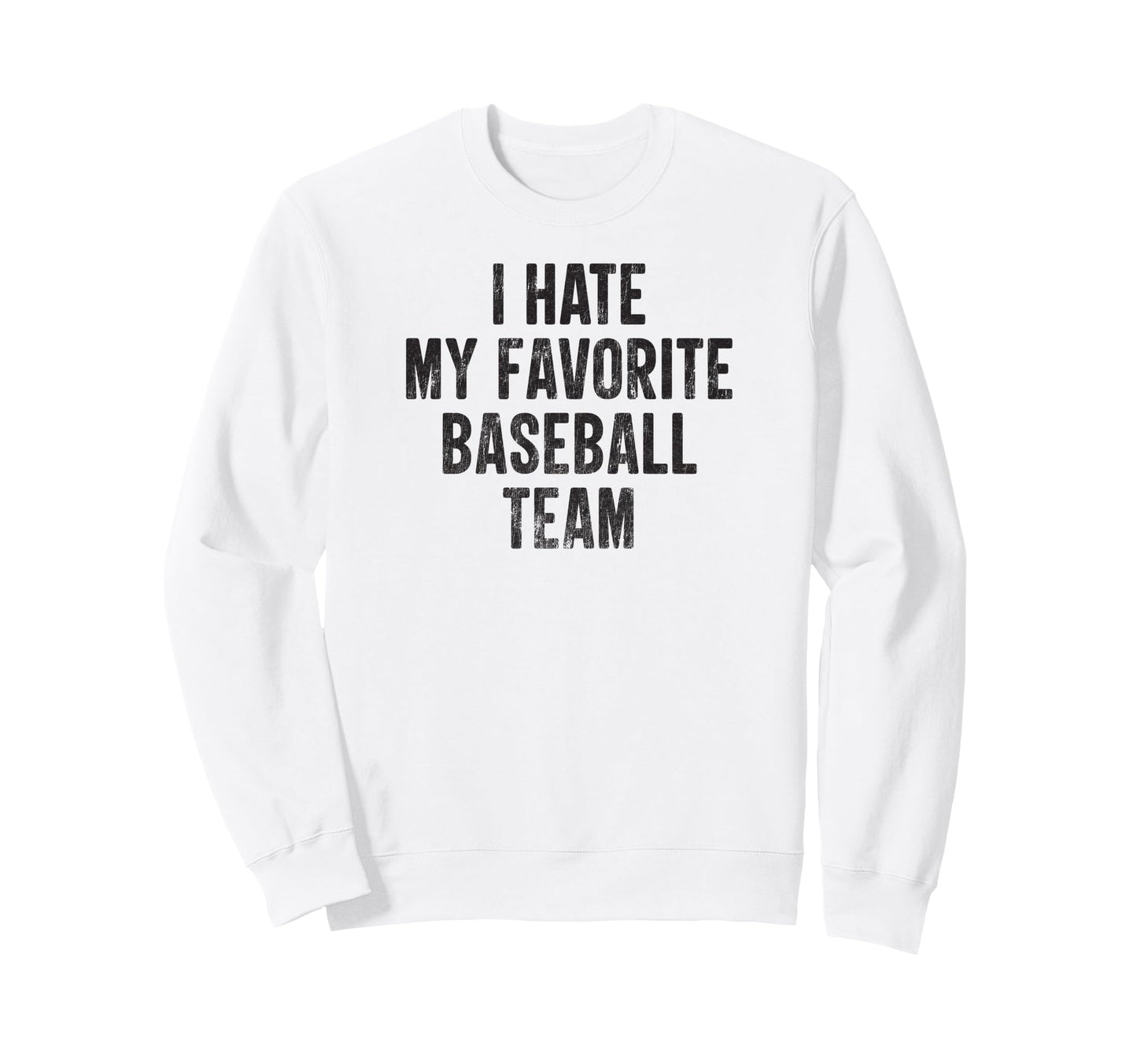 I Hate My Favorite Baseball Team Funny Sweatshirt - Unique Graphic Unisex - T-Shirt, Sweatshirt, Hoodie