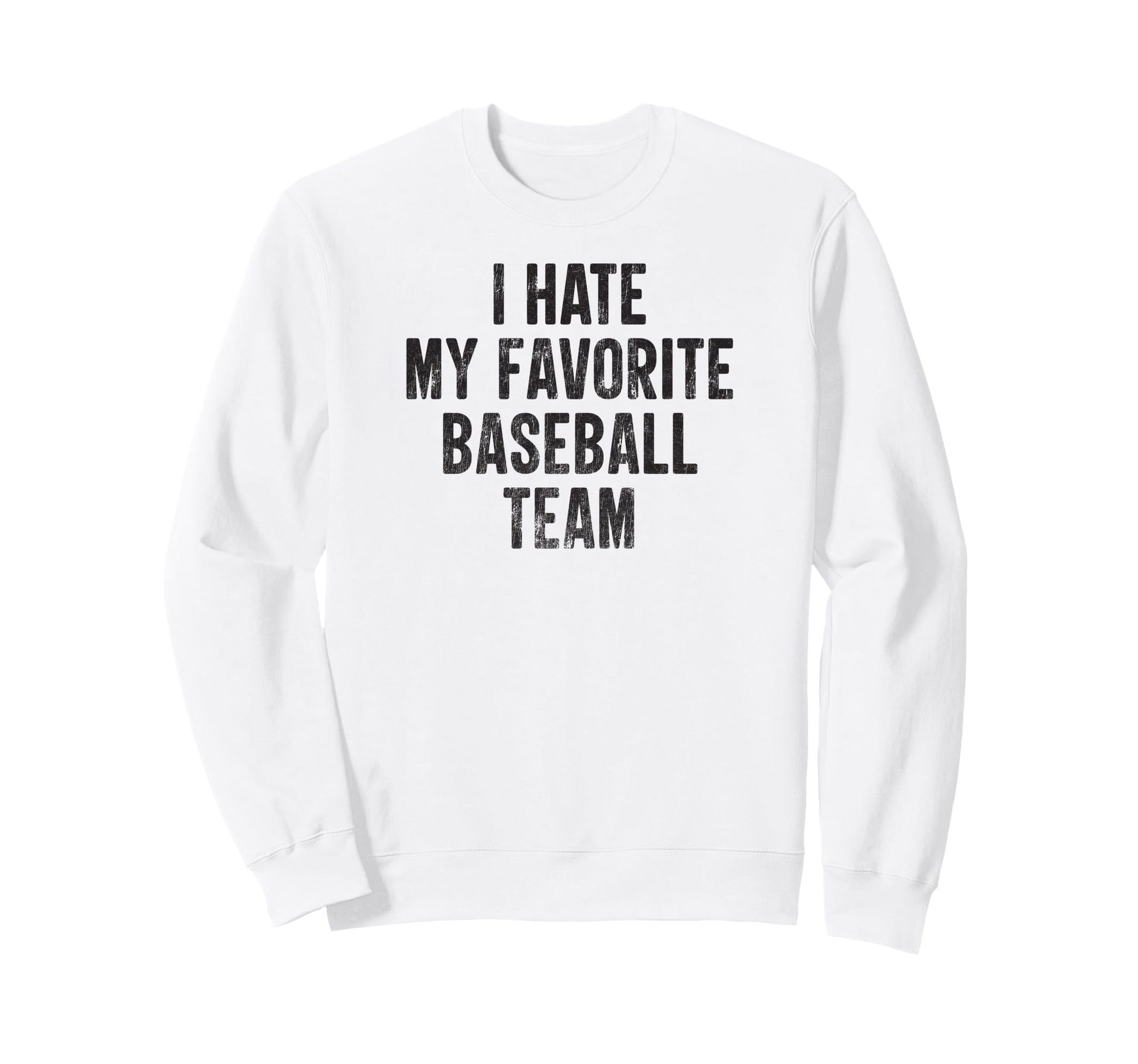I Hate My Favorite Baseball Team Funny Sweatshirt - Unique Graphic Unisex - T-Shirt, Sweatshirt, Hoodie