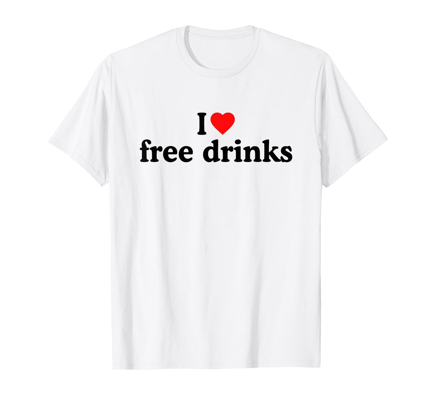 I Love Free Drinks I Heart Free Drinks T-Shirt - Trendy Graphic for Adults - T-Shirt, Sweatshirt, Hoodie
