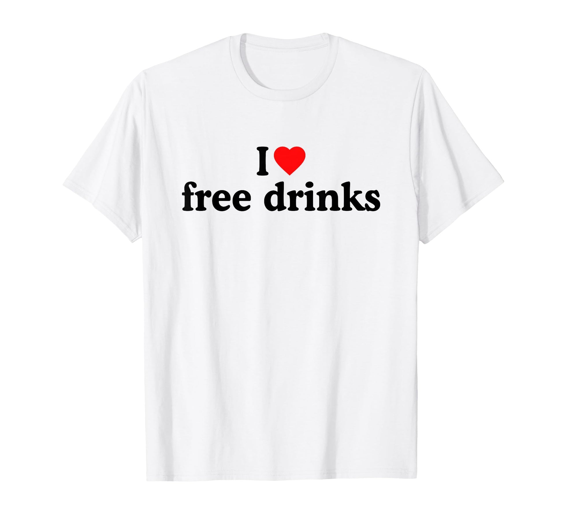 I Love Free Drinks I Heart Free Drinks T-Shirt - Trendy Graphic for Adults - T-Shirt, Sweatshirt, Hoodie