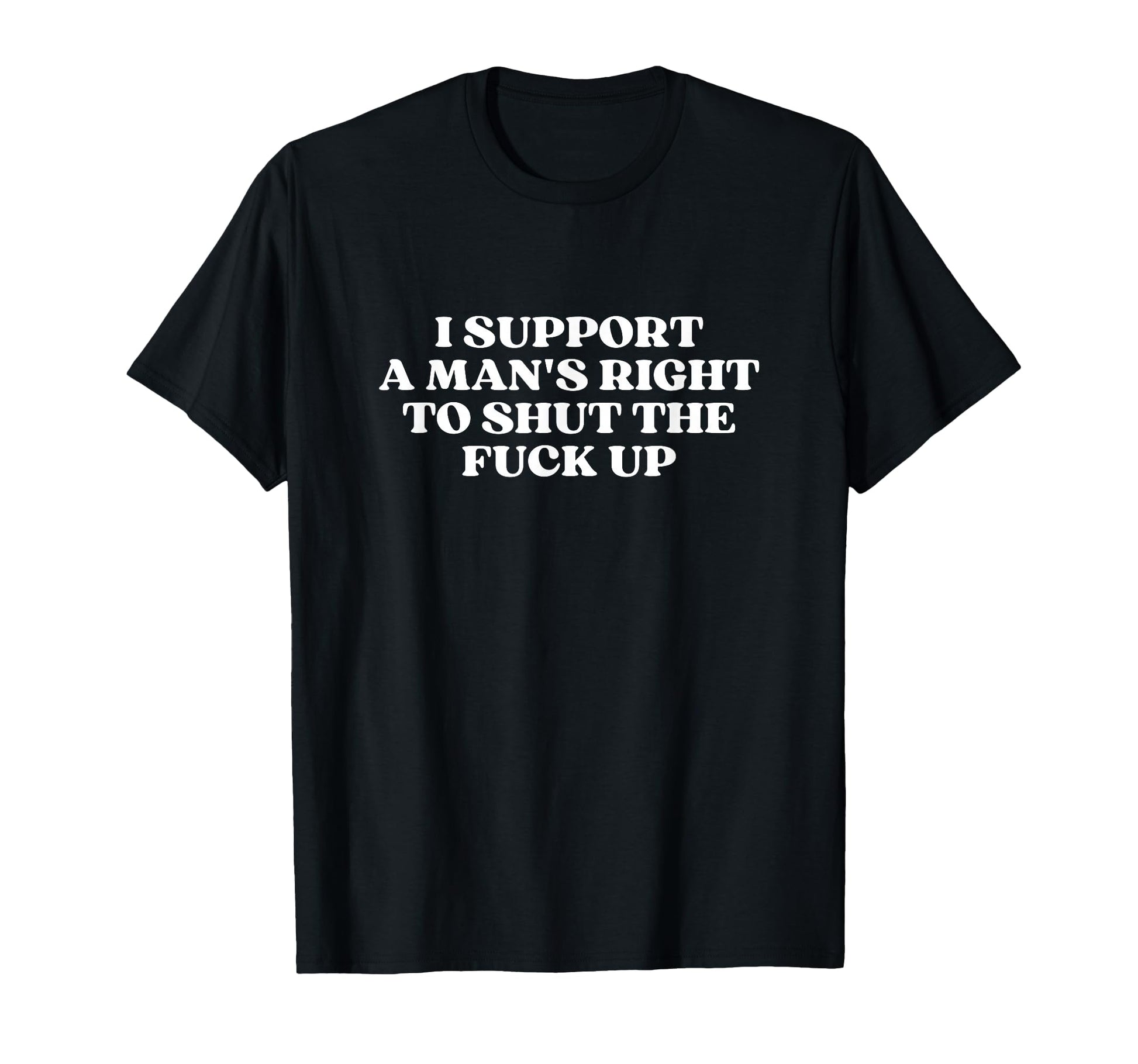I Support Mans Right To Shut Fuck Up Y2K T-Shirt - Streetwear Style Unisex - T-Shirt, Sweatshirt, Hoodie