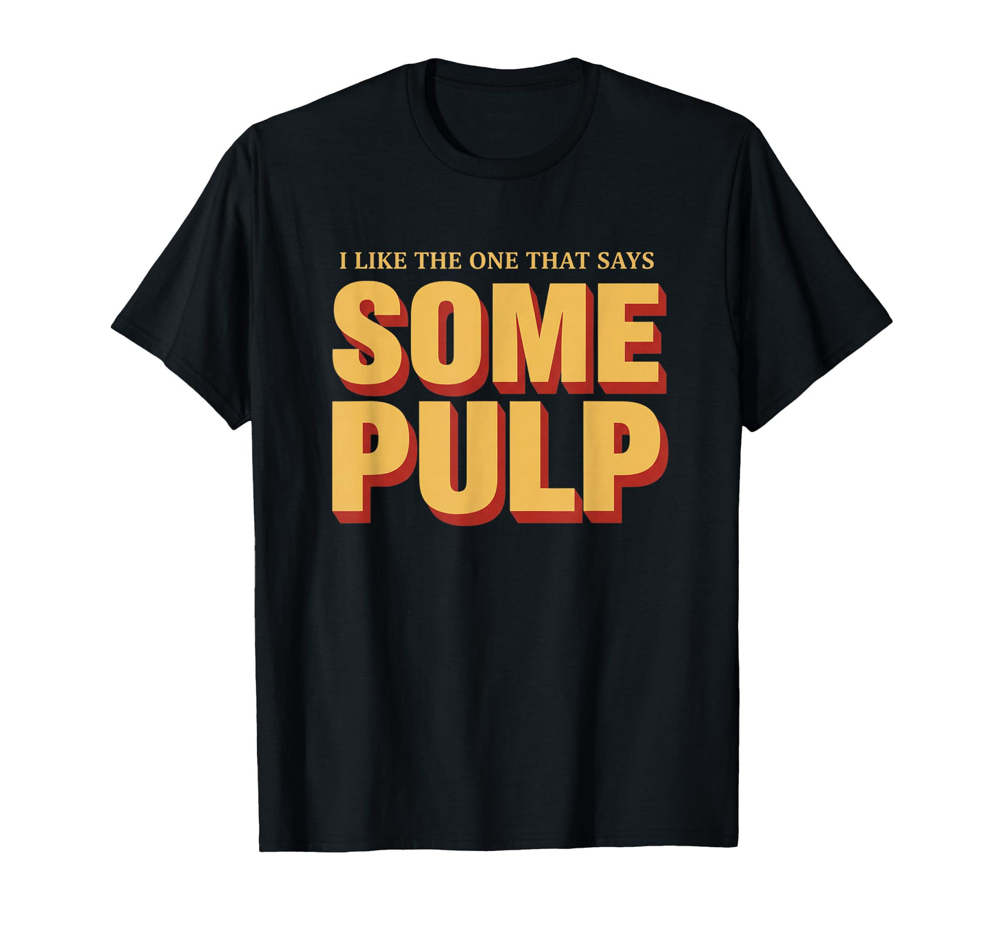 I Like One That Says Some Pulp Funny T-Shirt - Trendy Graphic for Adults - T-Shirt, Sweatshirt, Hoodie