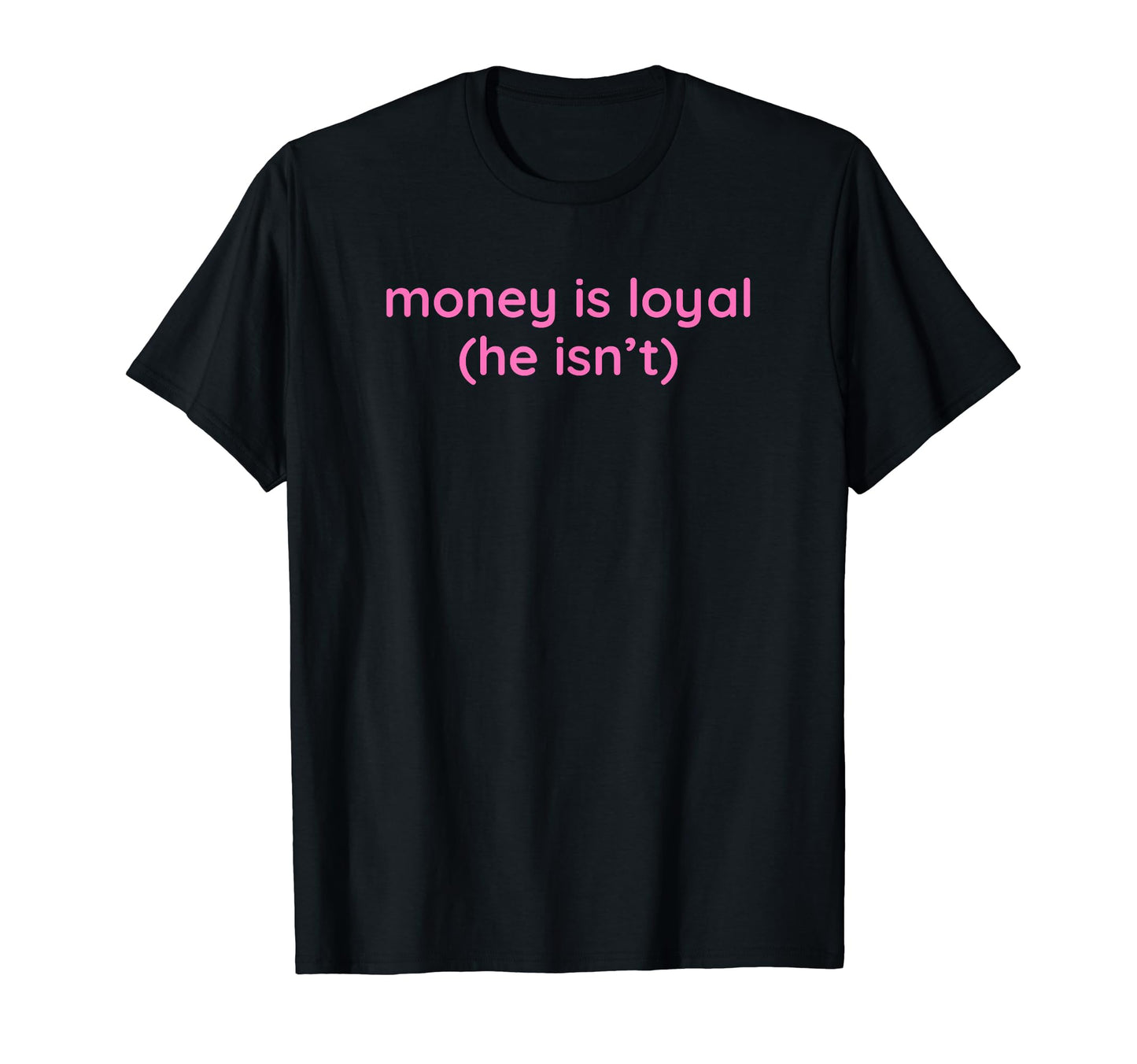 Money Is Loyal He Isnt Funny Y2K T-Shirt - Custom Art Print Unisex - T-Shirt, Sweatshirt, Hoodie