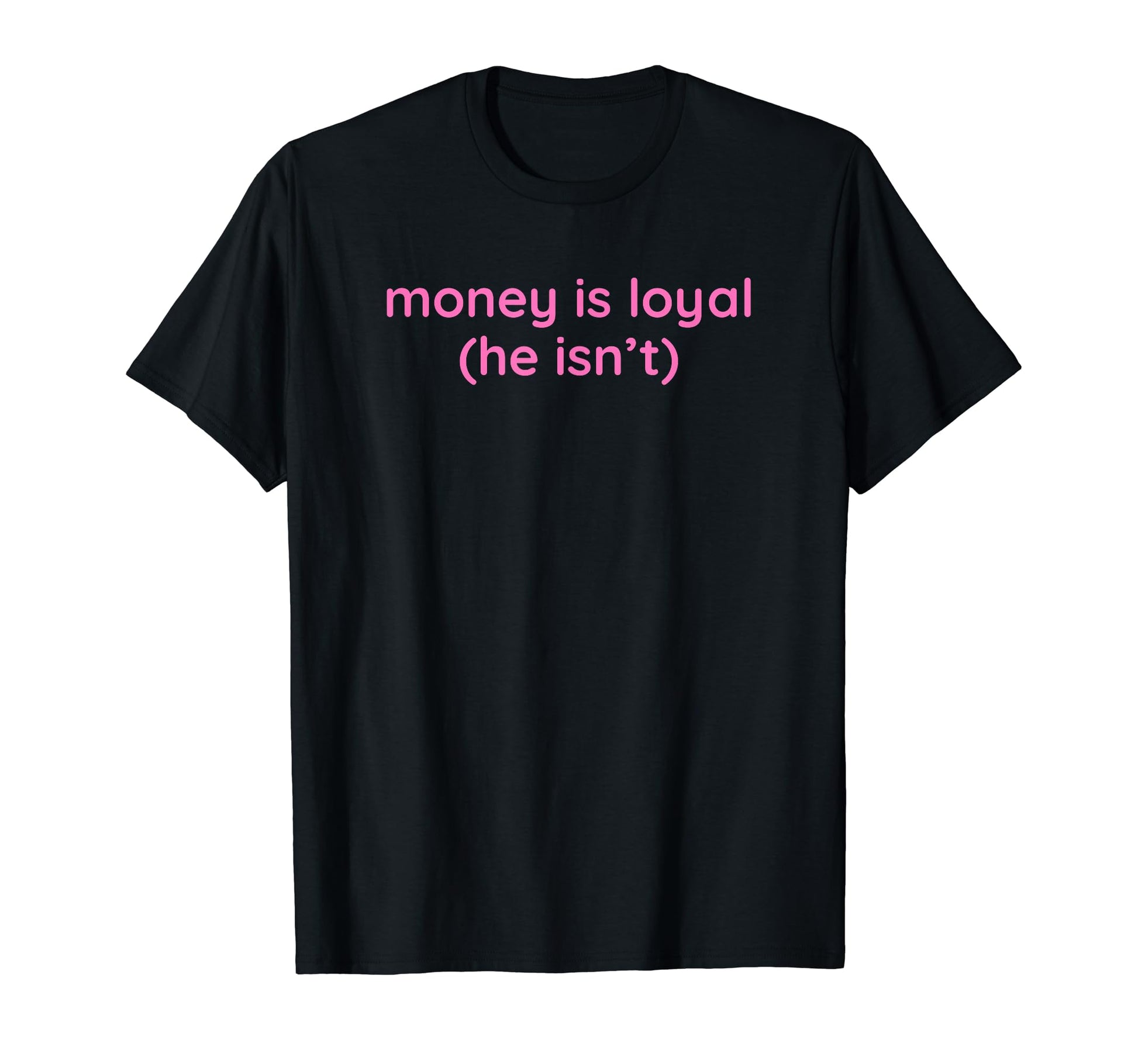 Money Is Loyal He Isnt Funny Y2K T-Shirt - Custom Art Print Unisex - T-Shirt, Sweatshirt, Hoodie