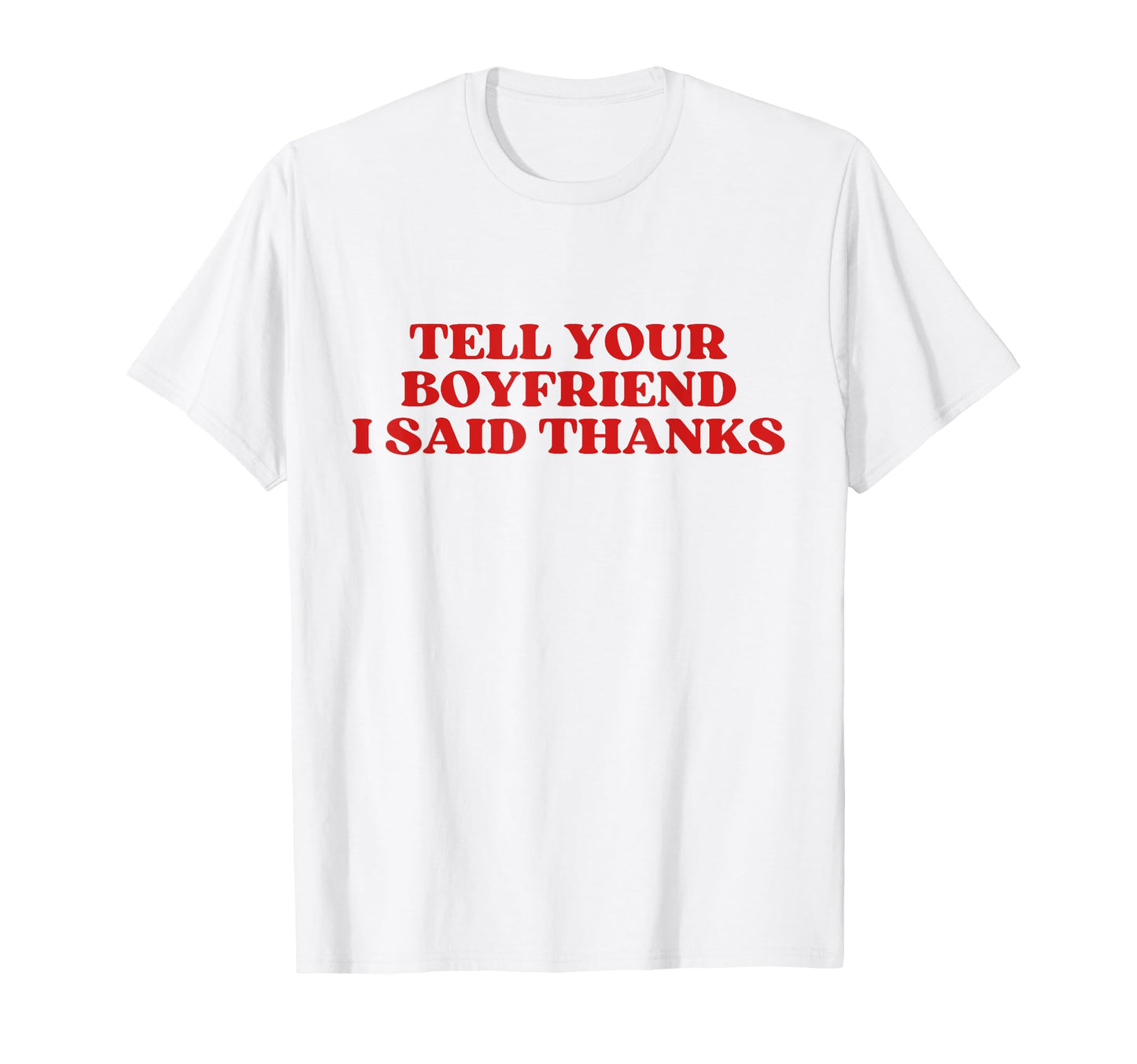 Tell Your Boyfriend I Said Thanks Y2K T-Shirt - Trendy Graphic Unisex - T-Shirt, Sweatshirt, Hoodie