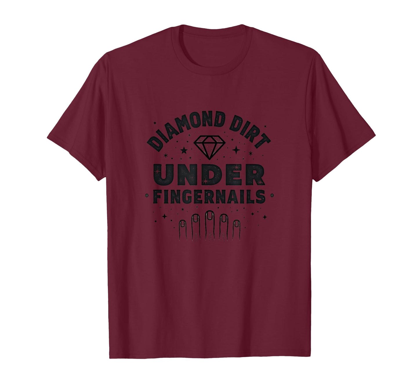 Diamond Dirt Under Fingernails T-Shirt - Novelty Apparel Men Women - T-Shirt, Sweatshirt, Hoodie