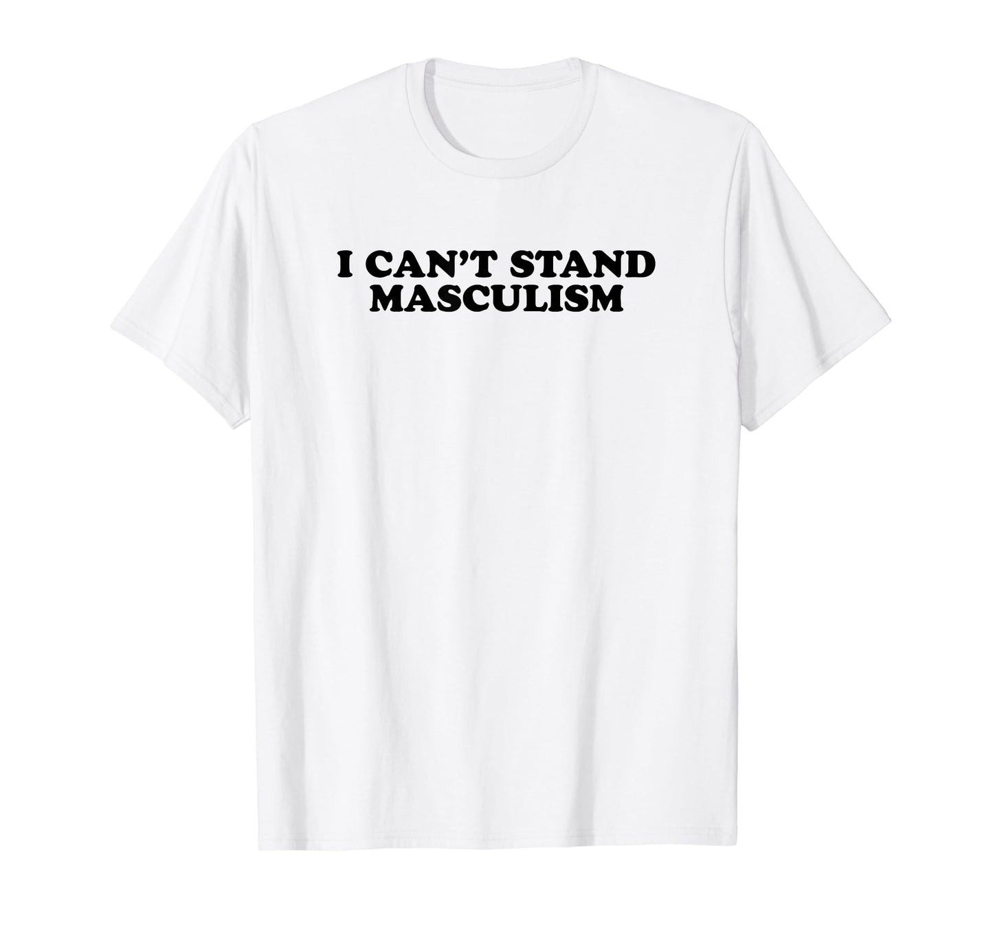 I Cant Stand Masculism Funny Y2K Aesthetic T-Shirt - Novelty Apparel Unisex - T-Shirt, Sweatshirt, Hoodie