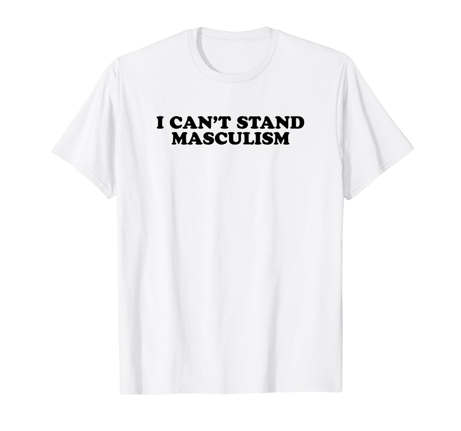 I Cant Stand Masculism Funny Y2K Aesthetic T-Shirt - Novelty Apparel Unisex - T-Shirt, Sweatshirt, Hoodie