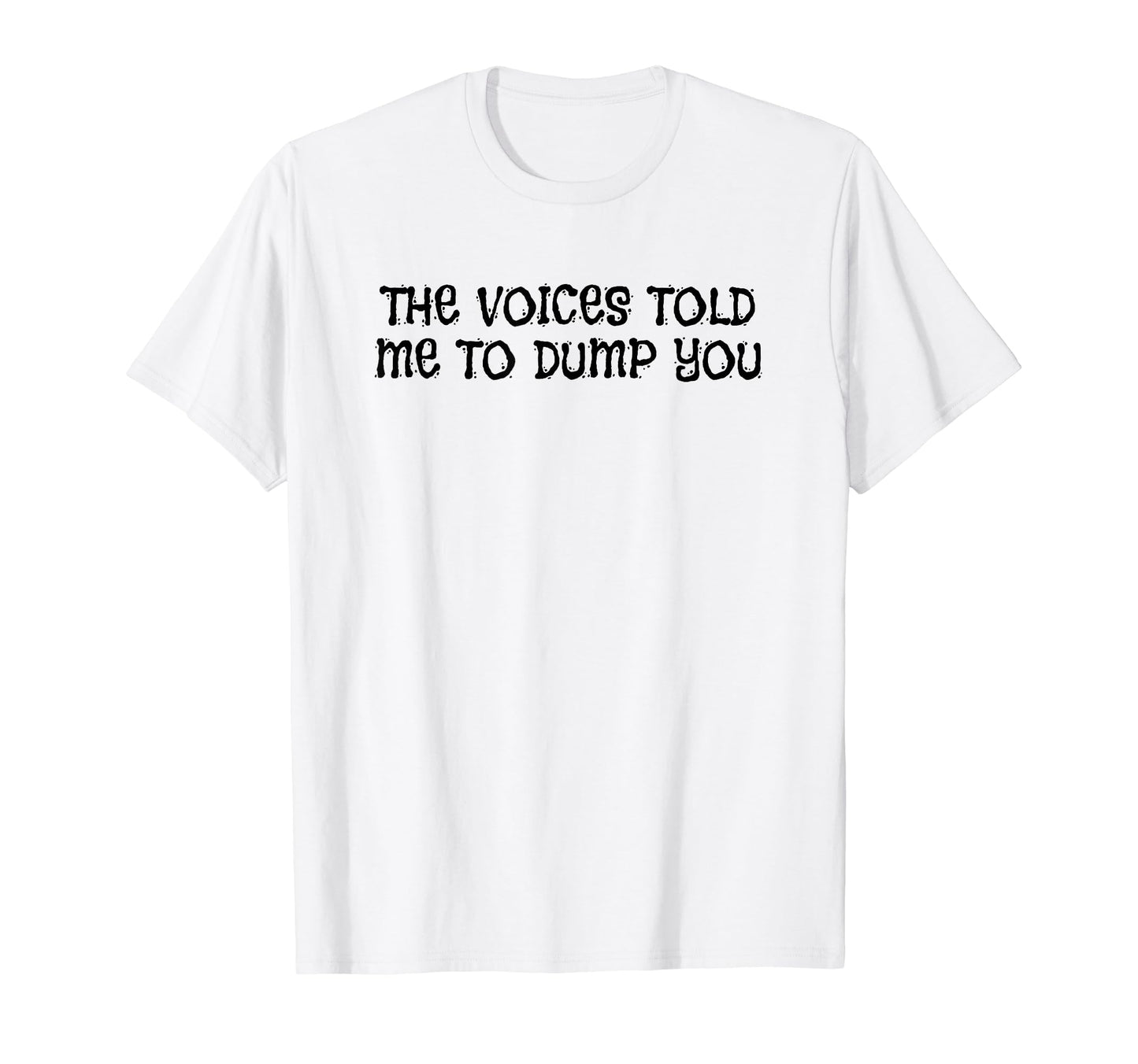 Voices Told Me To Dump You Y2K Aesthetic T-Shirt - Trendy Graphic Men Women - T-Shirt, Sweatshirt, Hoodie