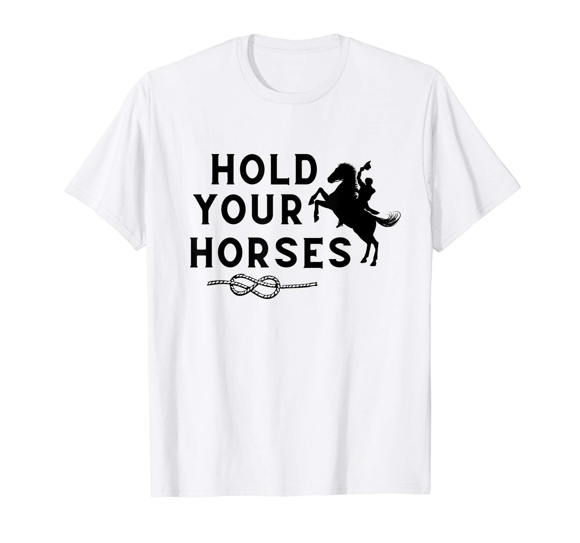 Hold Your Horses Rodeo Cowboy Western T-Shirt - Unique Graphic for Adults - T-Shirt, Sweatshirt, Hoodie