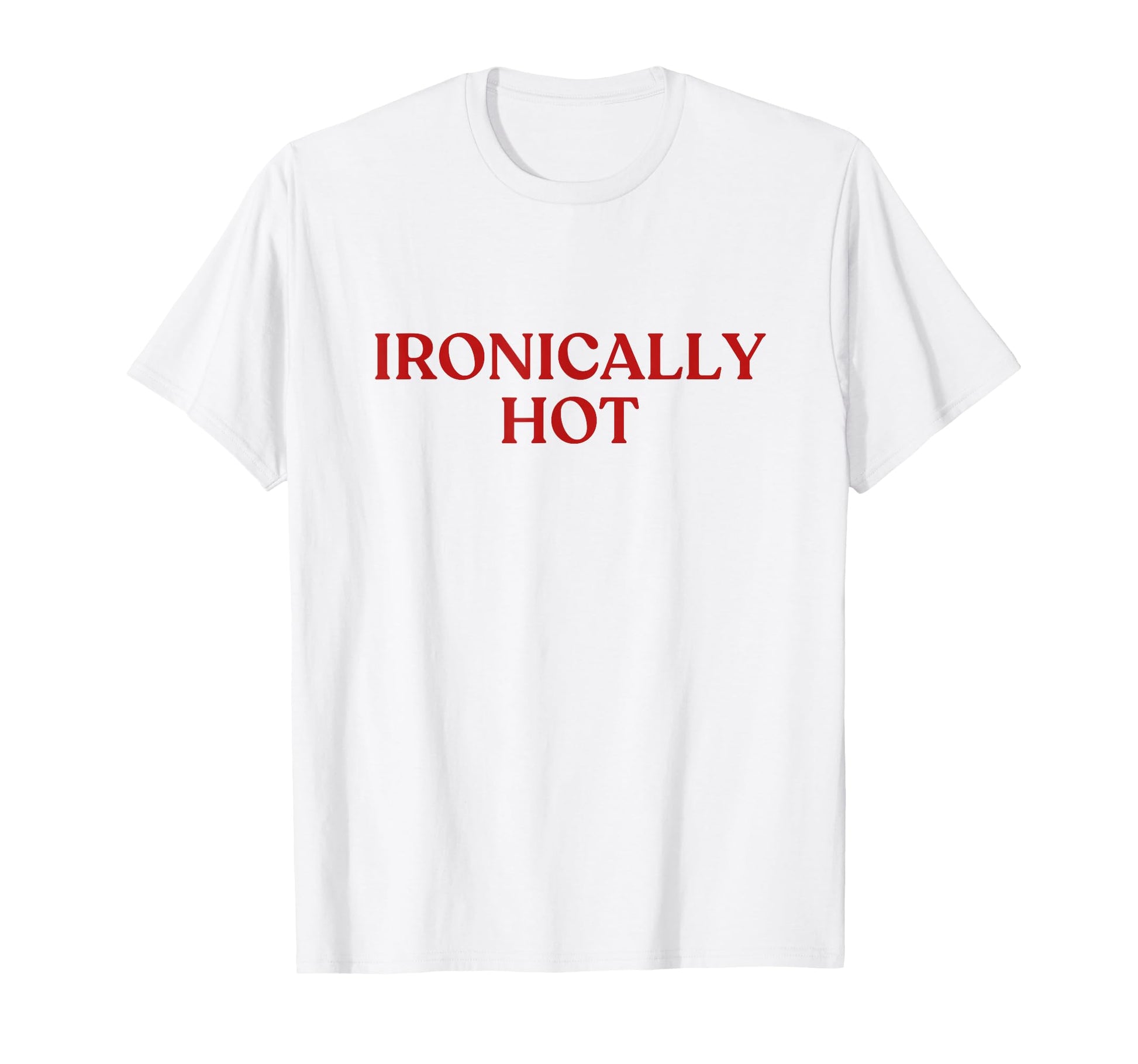 Ironically Hot Y2K Aesthetic T-Shirt - Casual Everyday Wear Men Women - T-Shirt, Sweatshirt, Hoodie